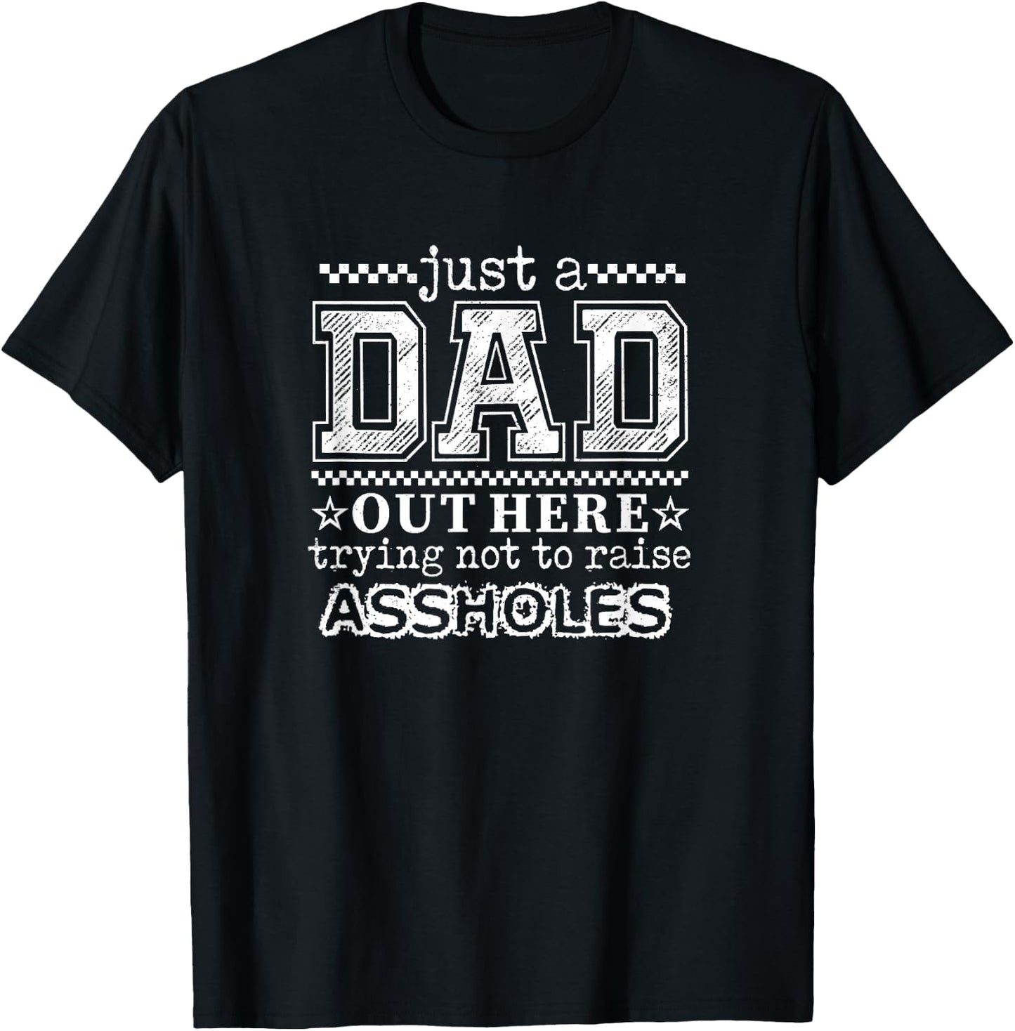 Just A Dad Out Here Trying Not to Raise Assholes, Funny Dad T-Shirt - T-Shirt | Black