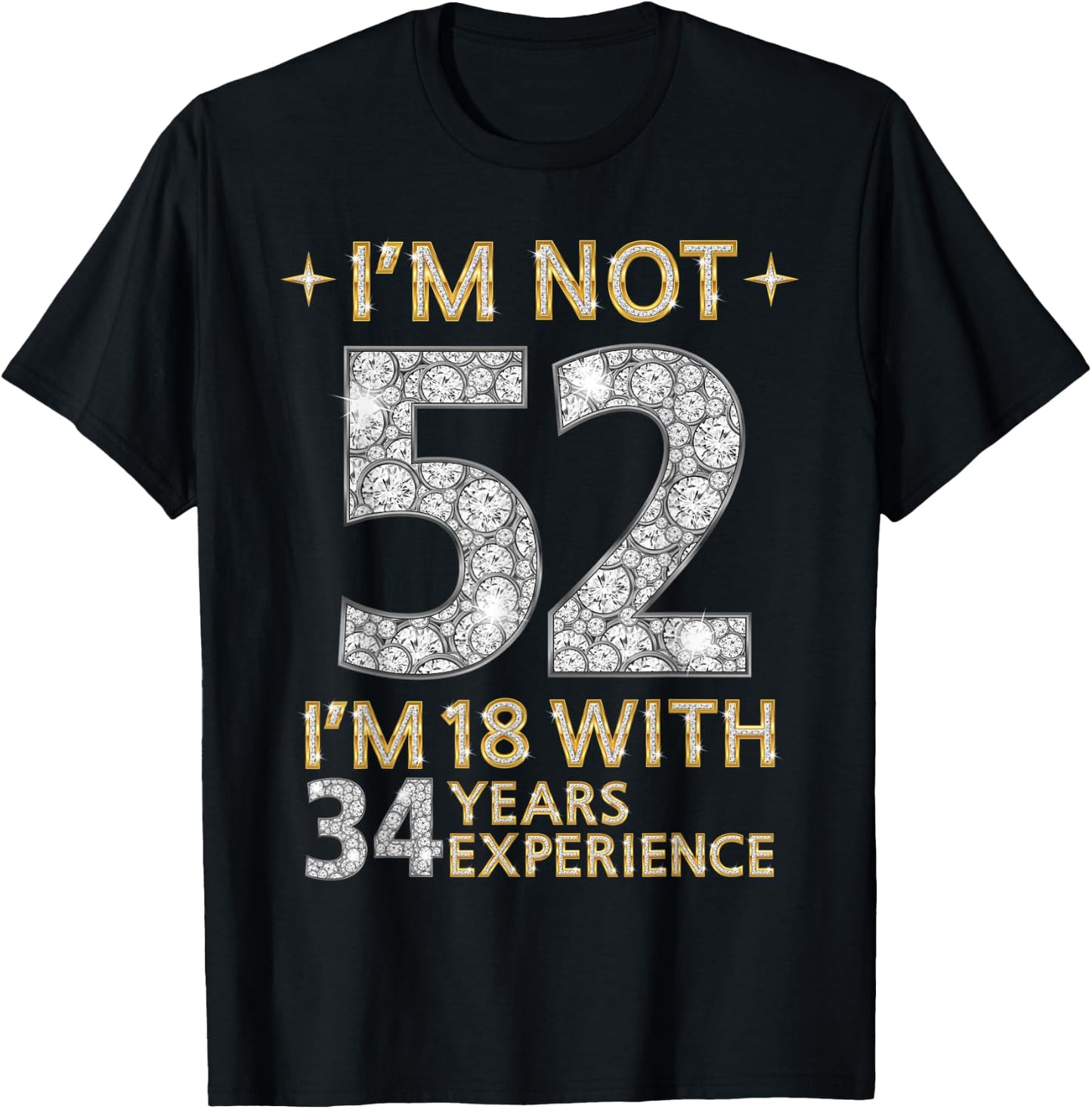I'm Not 52 I'm 18 with 34 Years Experience Funny 52nd b-day T-Shirt - T-Shirt | Black