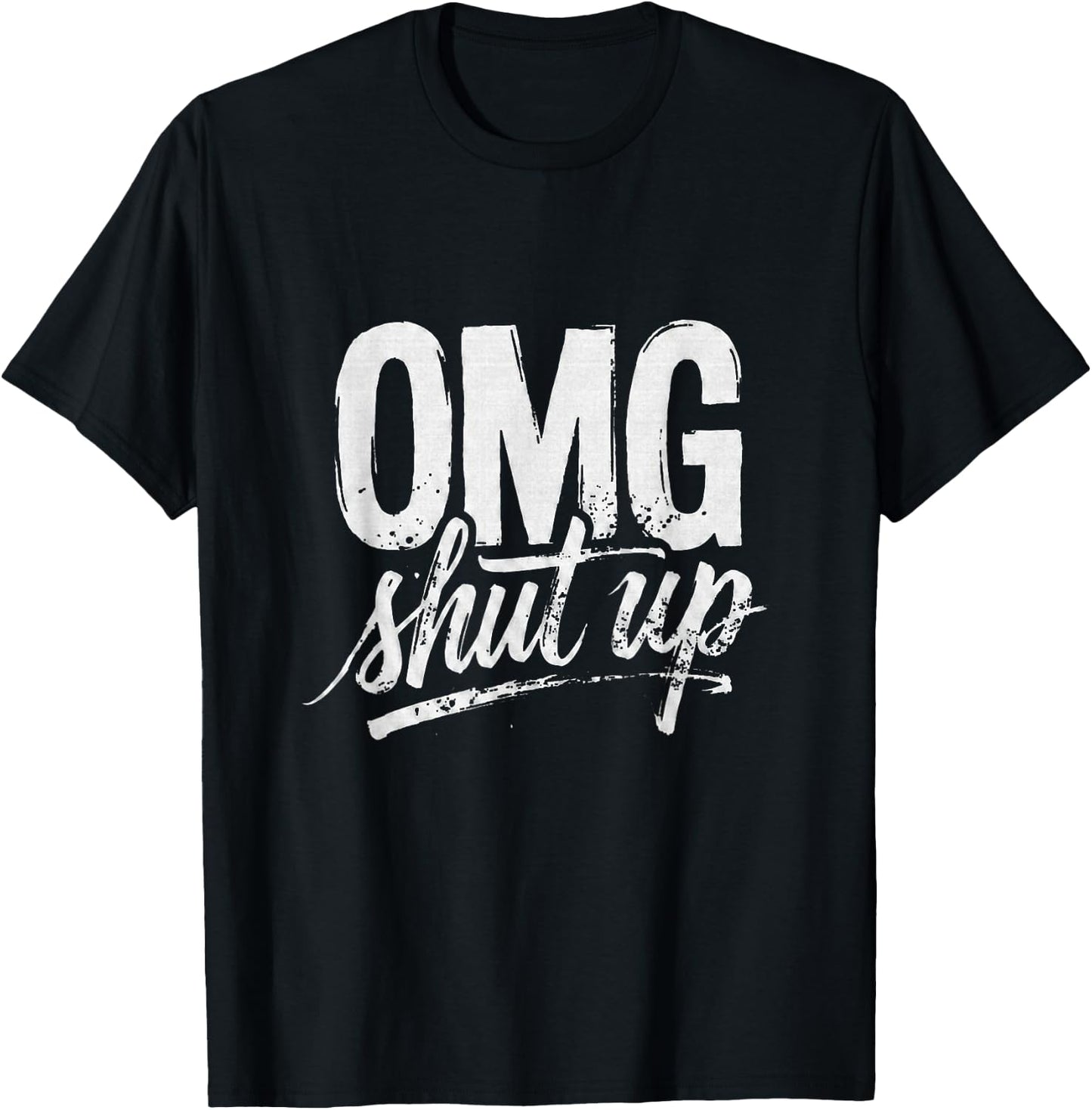 OMG Shut Up Funny Sarcastic Saying Meme Humor Men Women T-Shirt - T-Shirt | Black