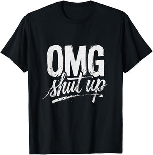 OMG Shut Up Funny Sarcastic Saying Meme Humor Men Women T-Shirt - T-Shirt | Black