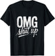 OMG Shut Up Funny Sarcastic Saying Meme Humor Men Women T-Shirt - T-Shirt | Black