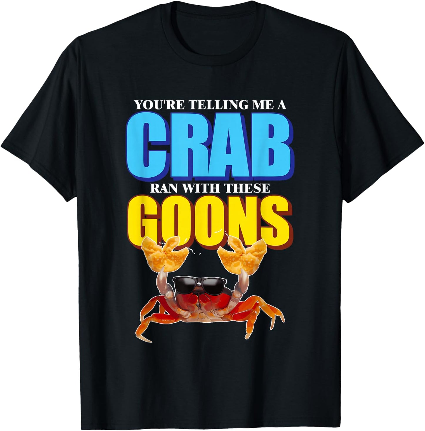 You're Telling Me A Crab Ran With These Goons Design T-Shirt - T-Shirt | Black