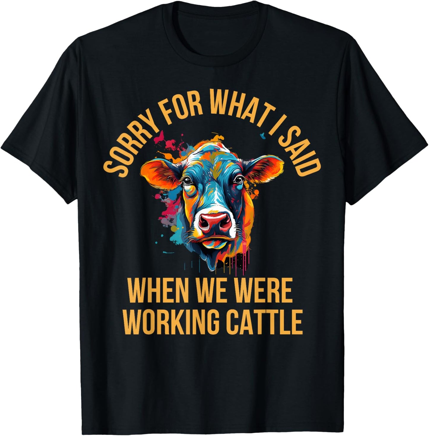 Sorry For What I Said When We Were Working Cattle T-Shirt - T-Shirt | Black