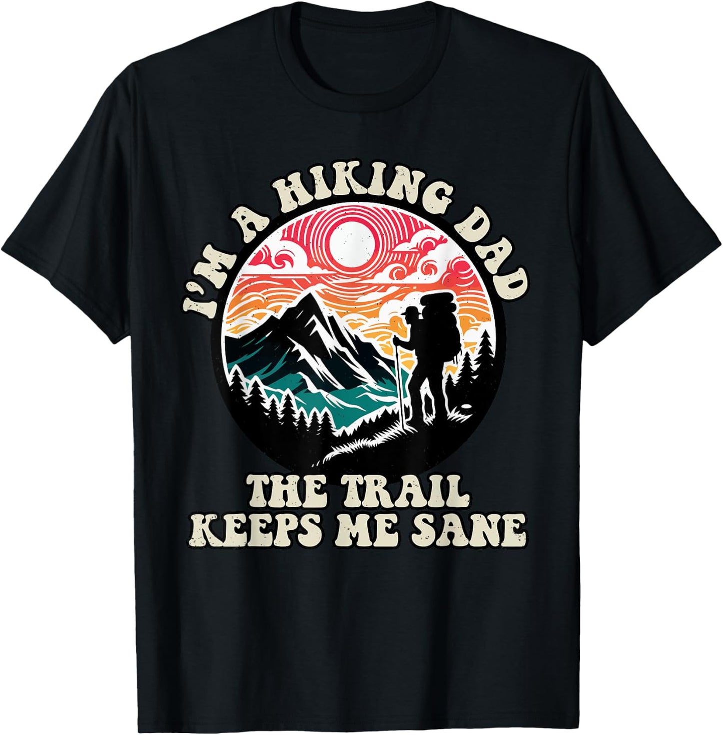 Im A Hiking Dad The Trail Keeps Me Sane Fathers Day Hiker T-Shirt - T-Shirt | Black