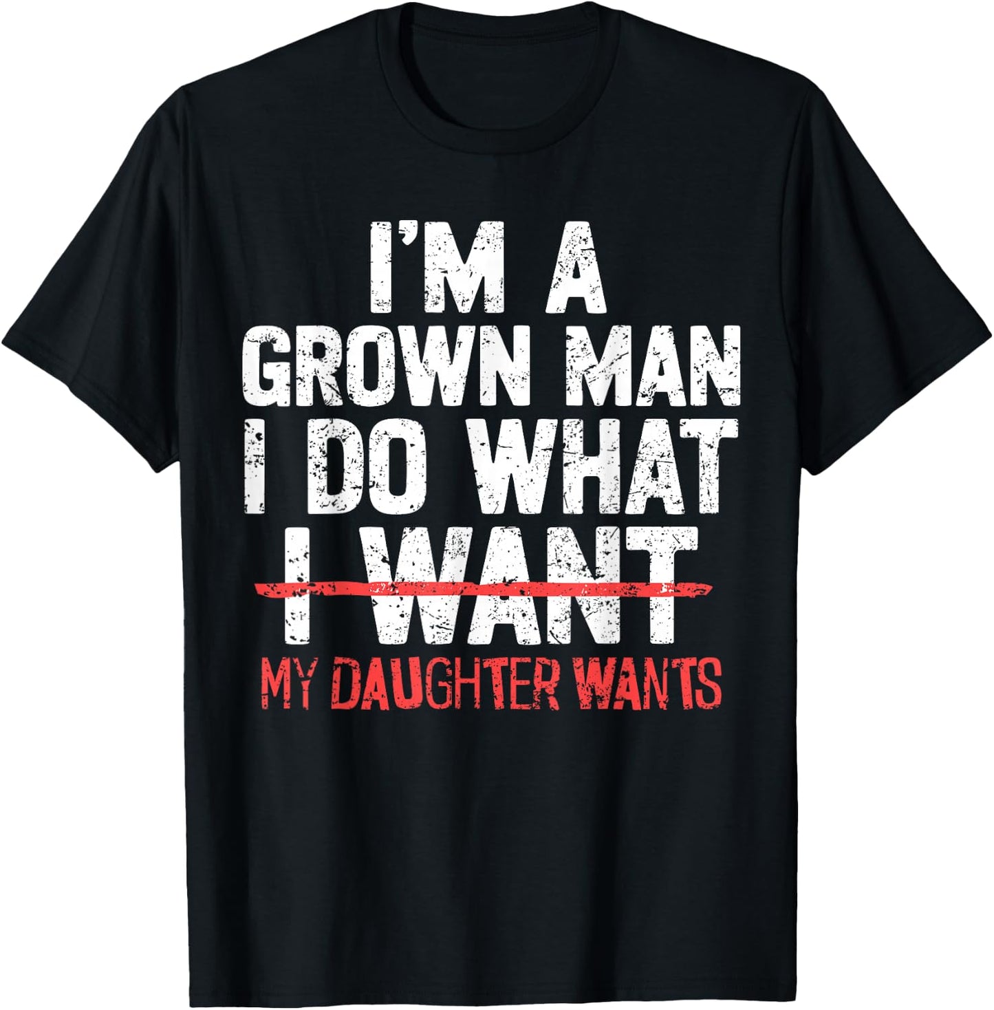 I'm A Grown Man I Do What My Daughter Wants Funny Dad Father T-Shirt - T-Shirt | Black
