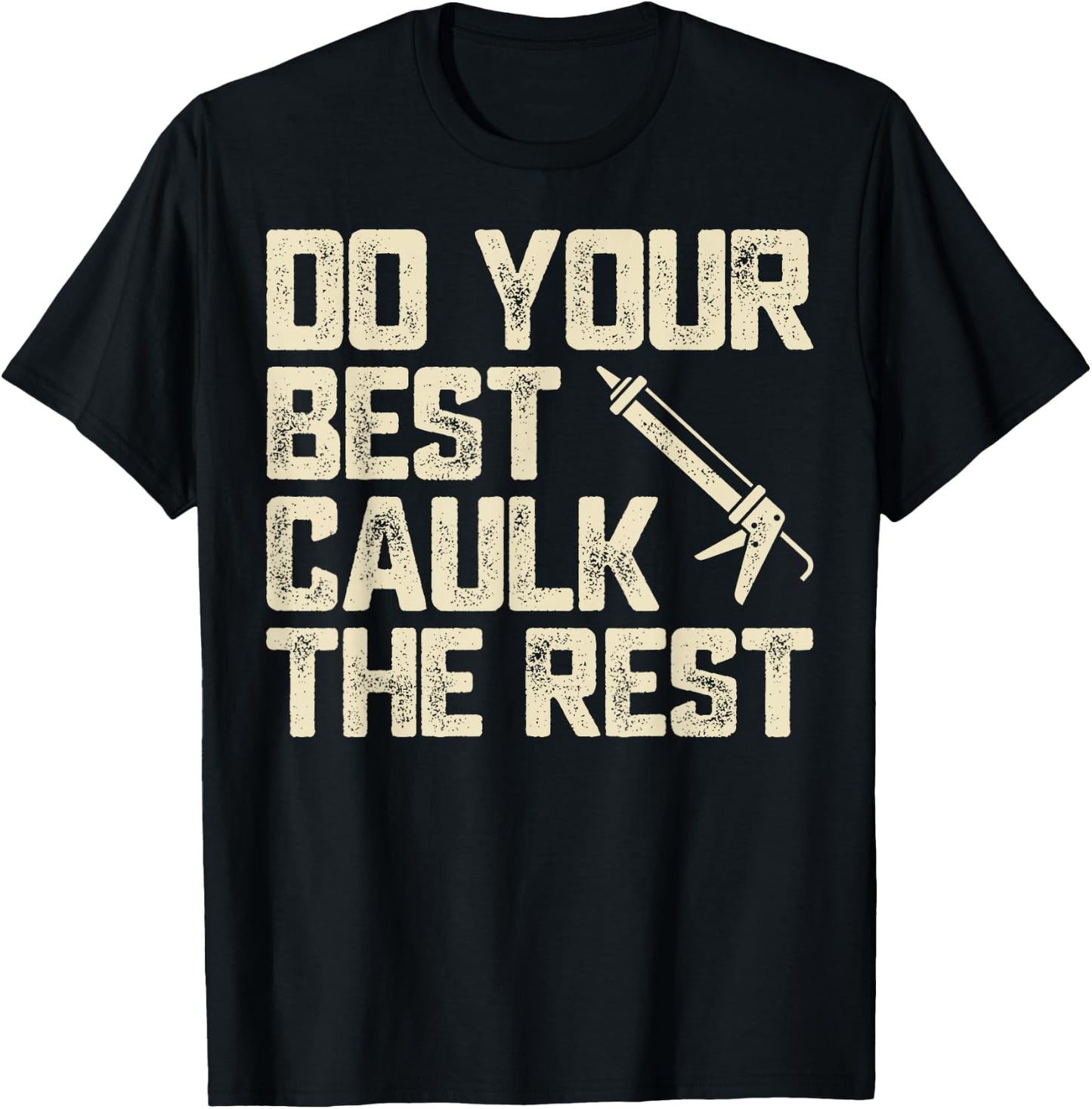 Do Best Caulk the Rest Funny Caulking Caulker T-Shirt - T-Shirt | Black