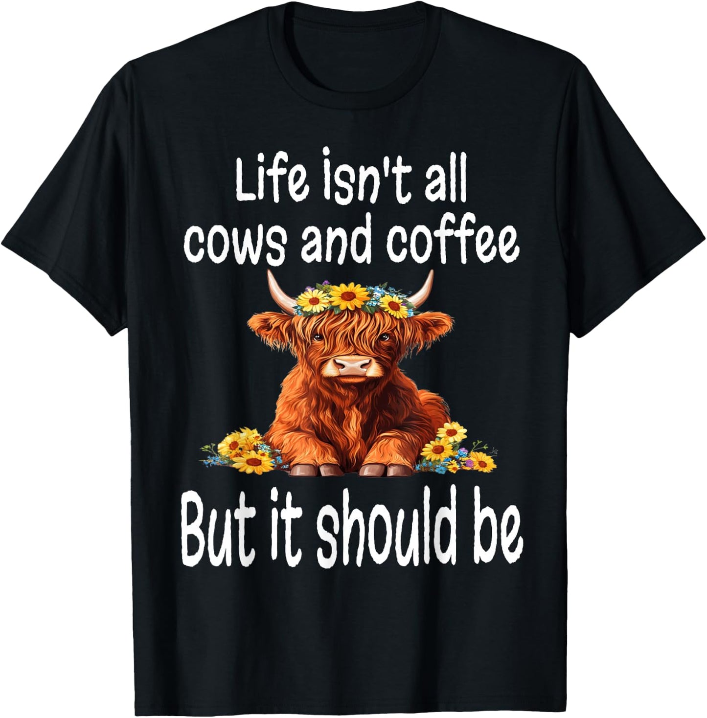 Funny Life Isn't All Cows and Coffee But It Should Be Cow T-Shirt - T-Shirt | Black