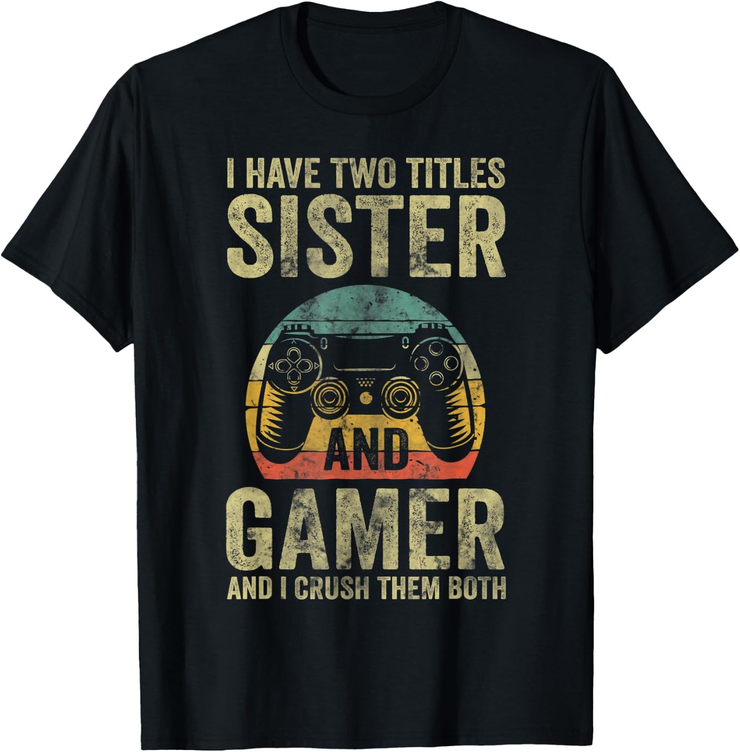 I Have Two Titles Sister And Gamer And I Crush Them Both T-Shirt - T-Shirt | Black