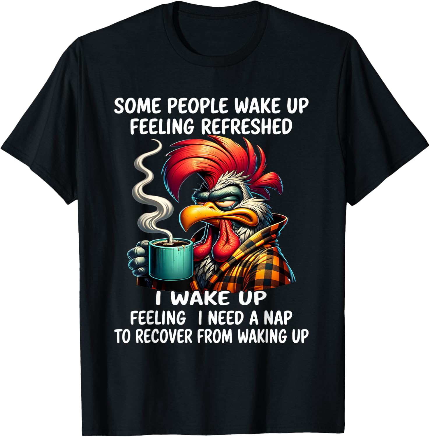 Some people wake up feeling refreshed I wake up feeling I T-Shirt - T-Shirt | Black