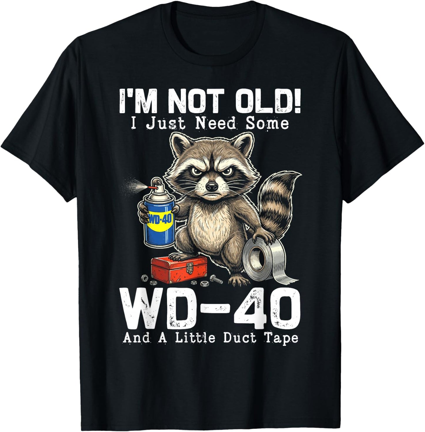 I’m Not Old! I Just Need Some WD-40 and A Little Duct Tape T-Shirt - T-Shirt | Black