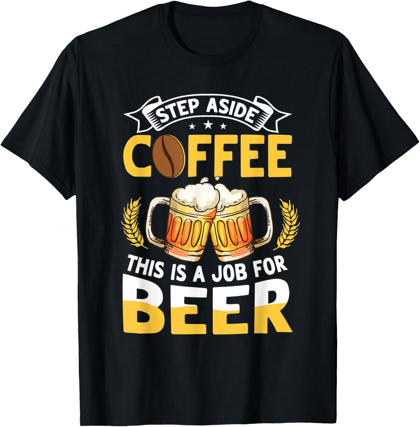 Step Aside Coffee This Is A Job For Beer Funny Drink Pun T-Shirt - T-Shirt | Black