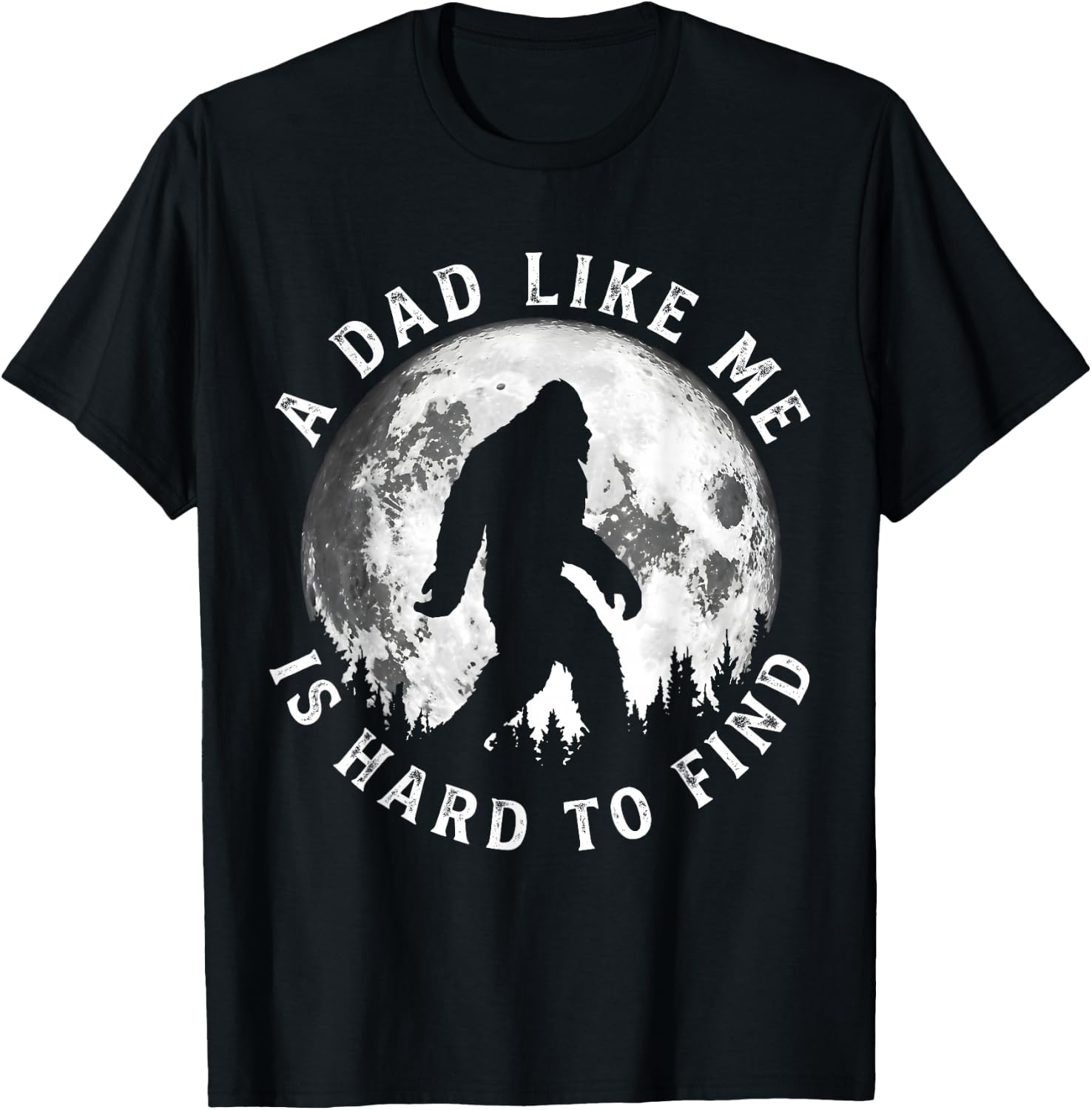 A Dad Like Me is Hard to Find Funny Bigfoot Dad Father's Day T-Shirt - T-Shirt | Black