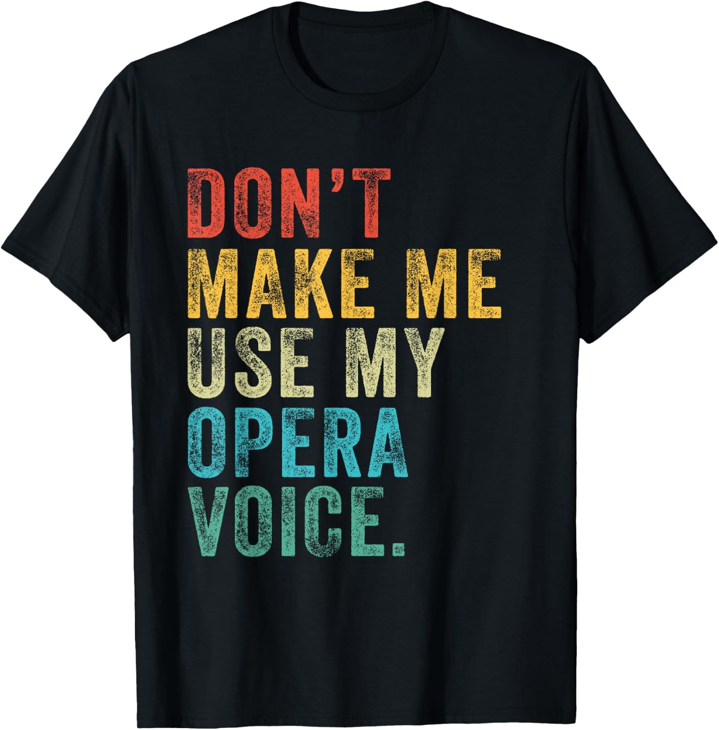 Don't Make Me Use My Opera Voice Funny Vintage Distressed T-Shirt - T-Shirt | Black