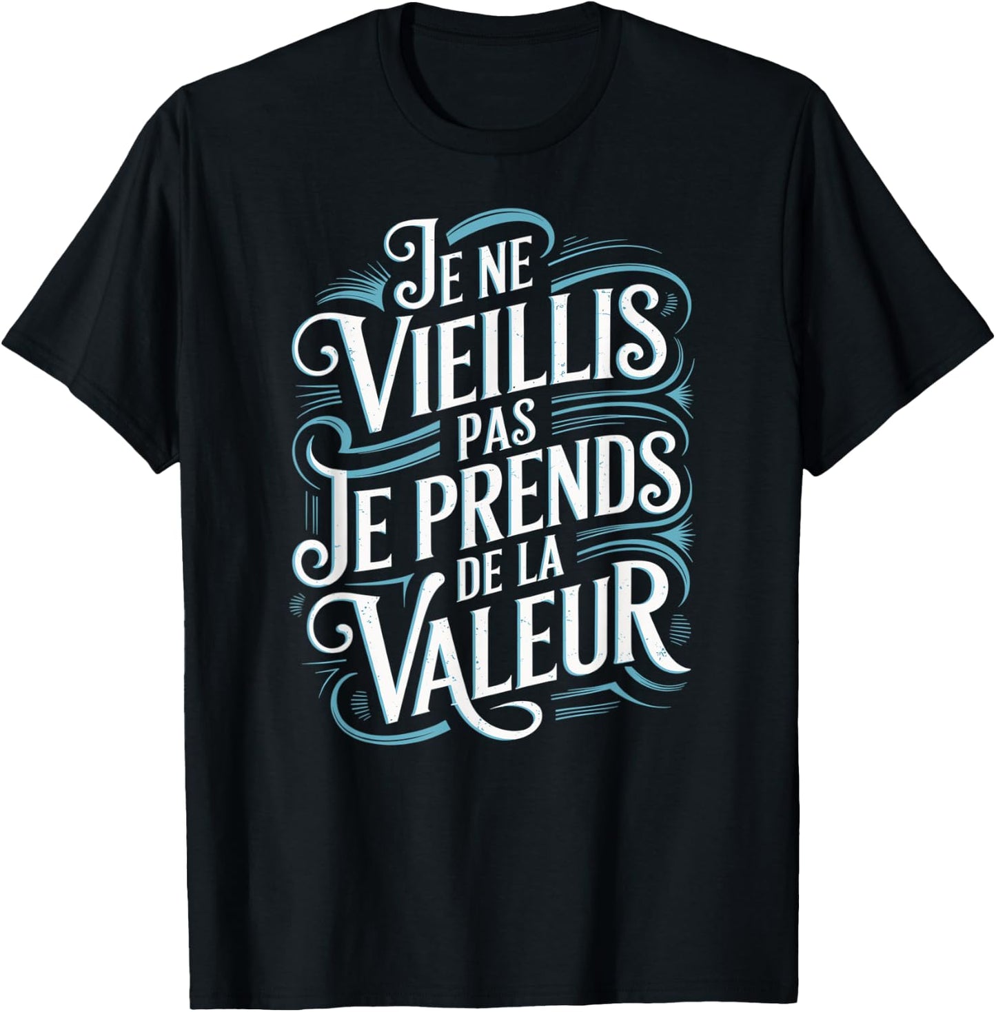Je Ne Vieillis Pas Vieillis Je Valeur Funny Funny , Black, S T-Shirt - T-Shirt | Black