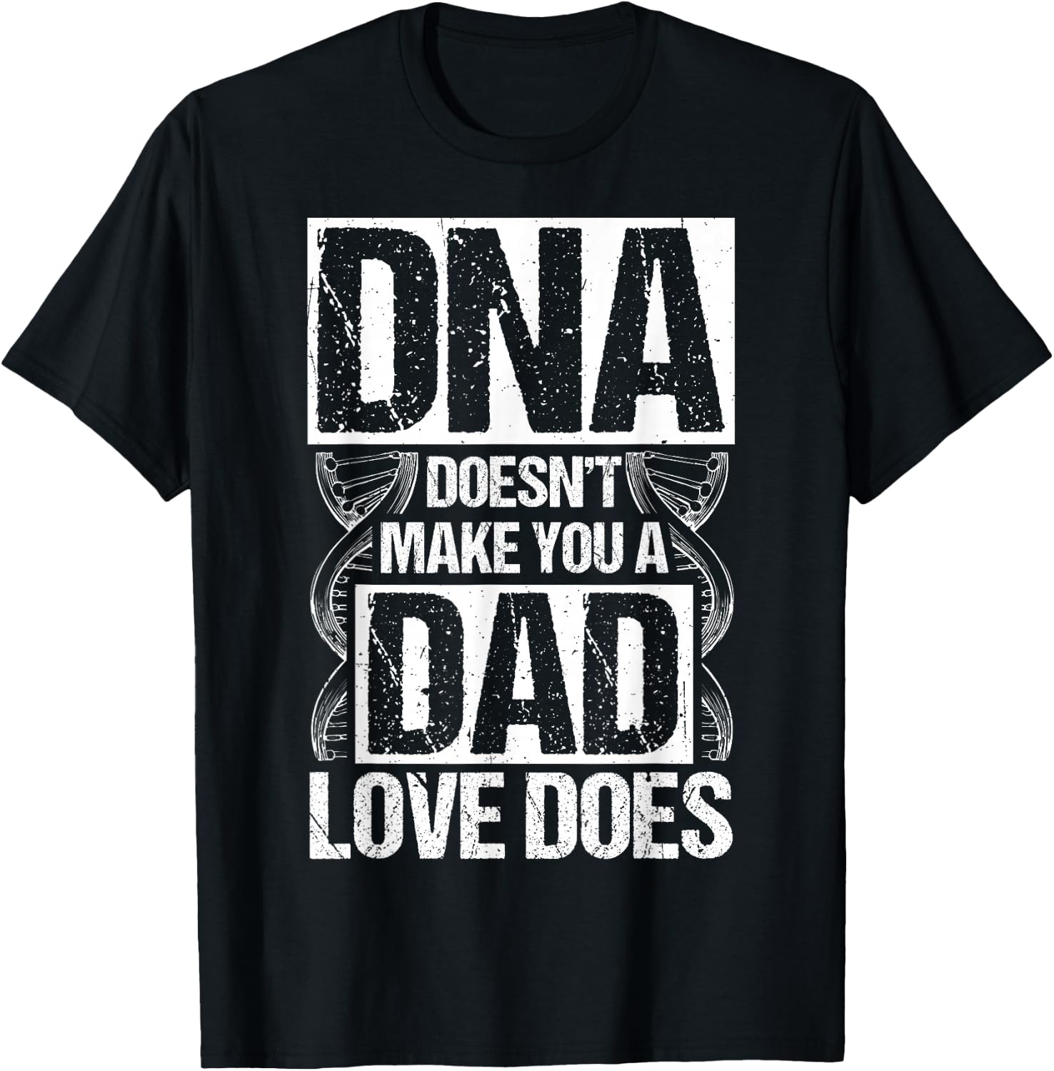 DNA Doesn't Make You A Dad Love Does Family Quote T-Shirt - T-Shirt | Black
