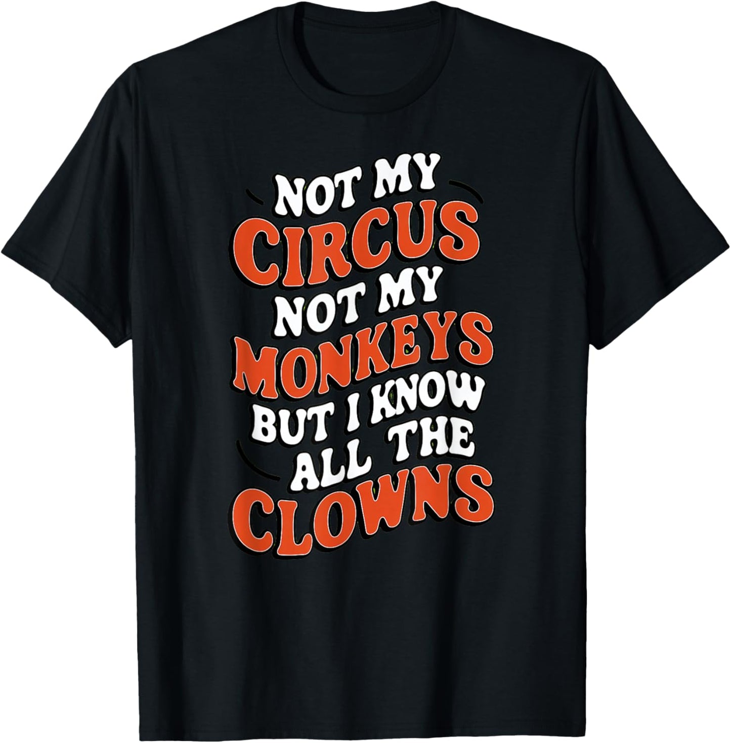 Playful And Whimsical Individuals - Fun Designs Not My Circus Not My Monkeys But I Know All The Clowns Fu T-Shirt - T-Shirt | Black