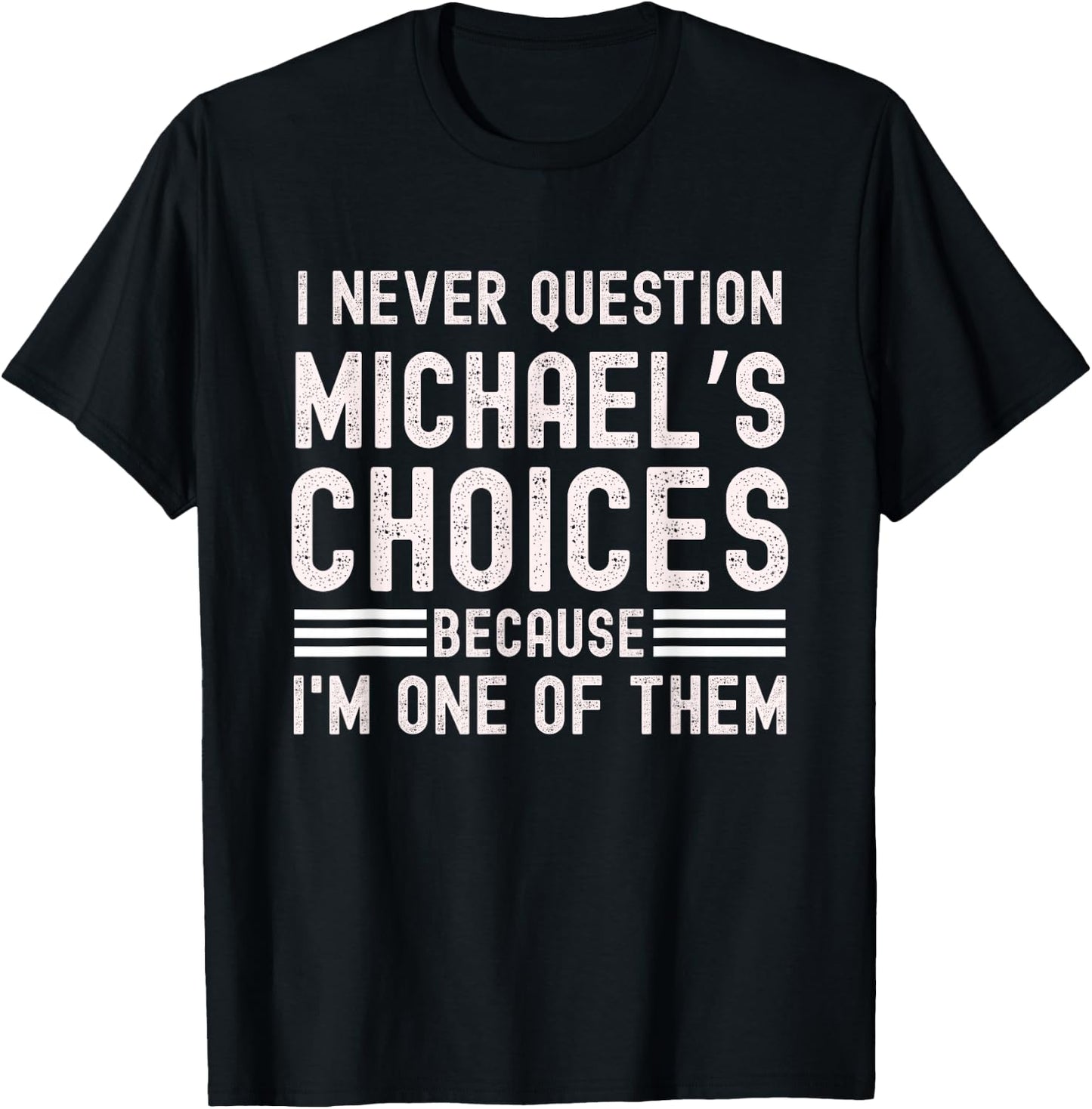 I Never Question Michael's Choices Funny Michael Name Quote T-Shirt - T-Shirt | Black