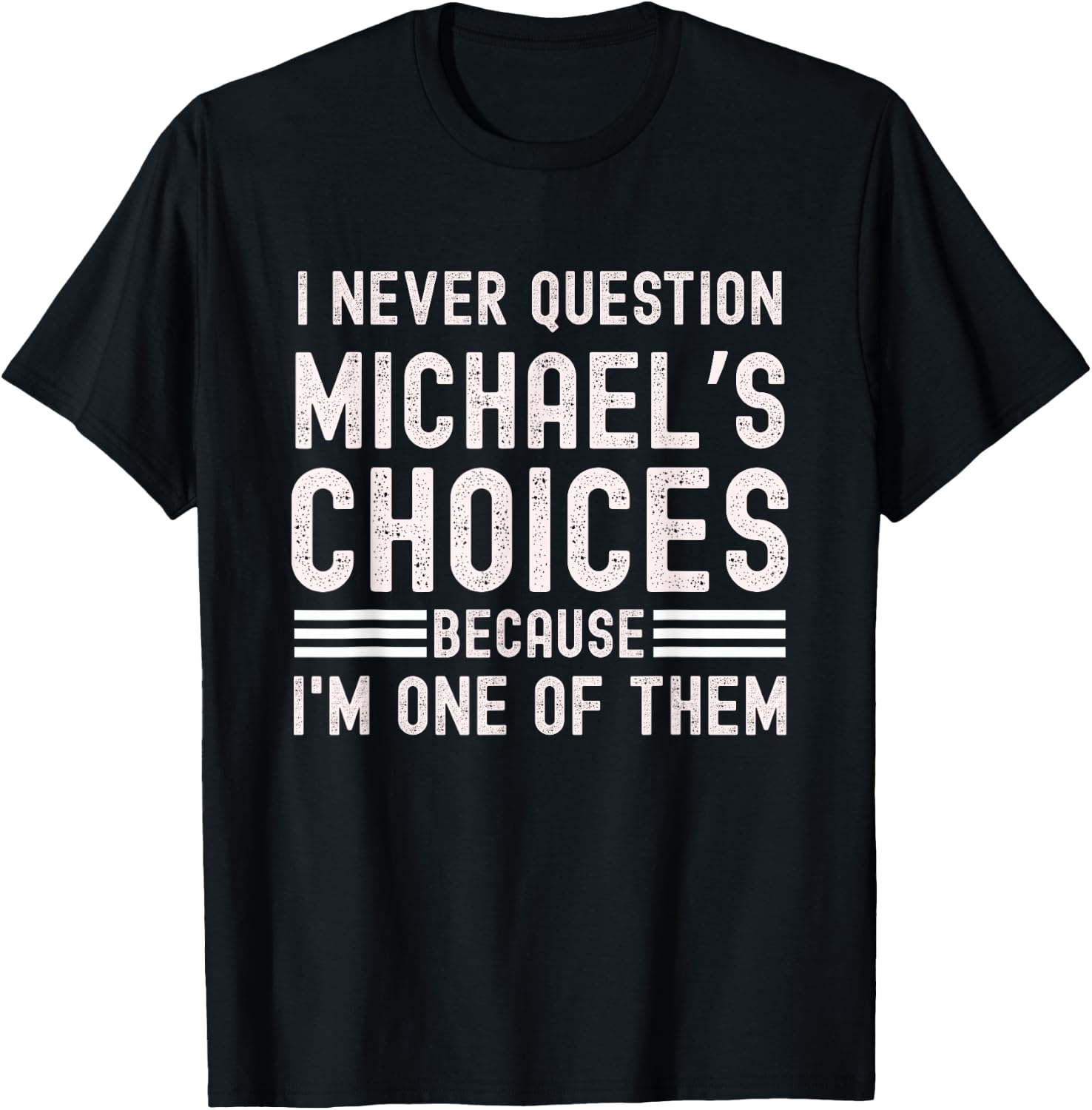 I Never Question Michael's Choices Funny Michael Name Quote T-Shirt - T-Shirt | Black