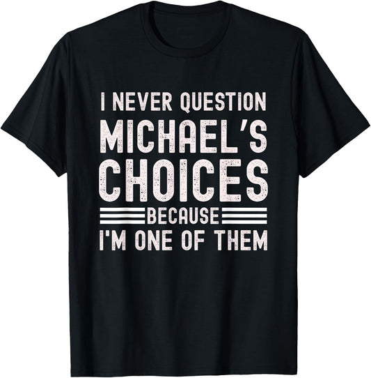 I Never Question Michael's Choices Funny Michael Name Quote T-Shirt - T-Shirt | Black