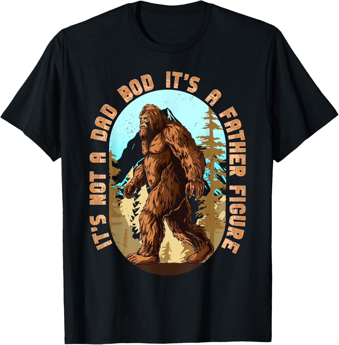 It's Not a Dad Bod It's a Father Figure Bigfoot Funny Men T-Shirt - T-Shirt | Black
