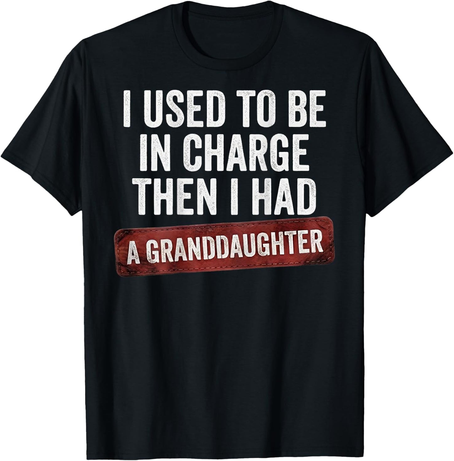 I Used to Be in Charge Then I Had A Granddaughter (On Back) T-Shirt - T-Shirt | Black