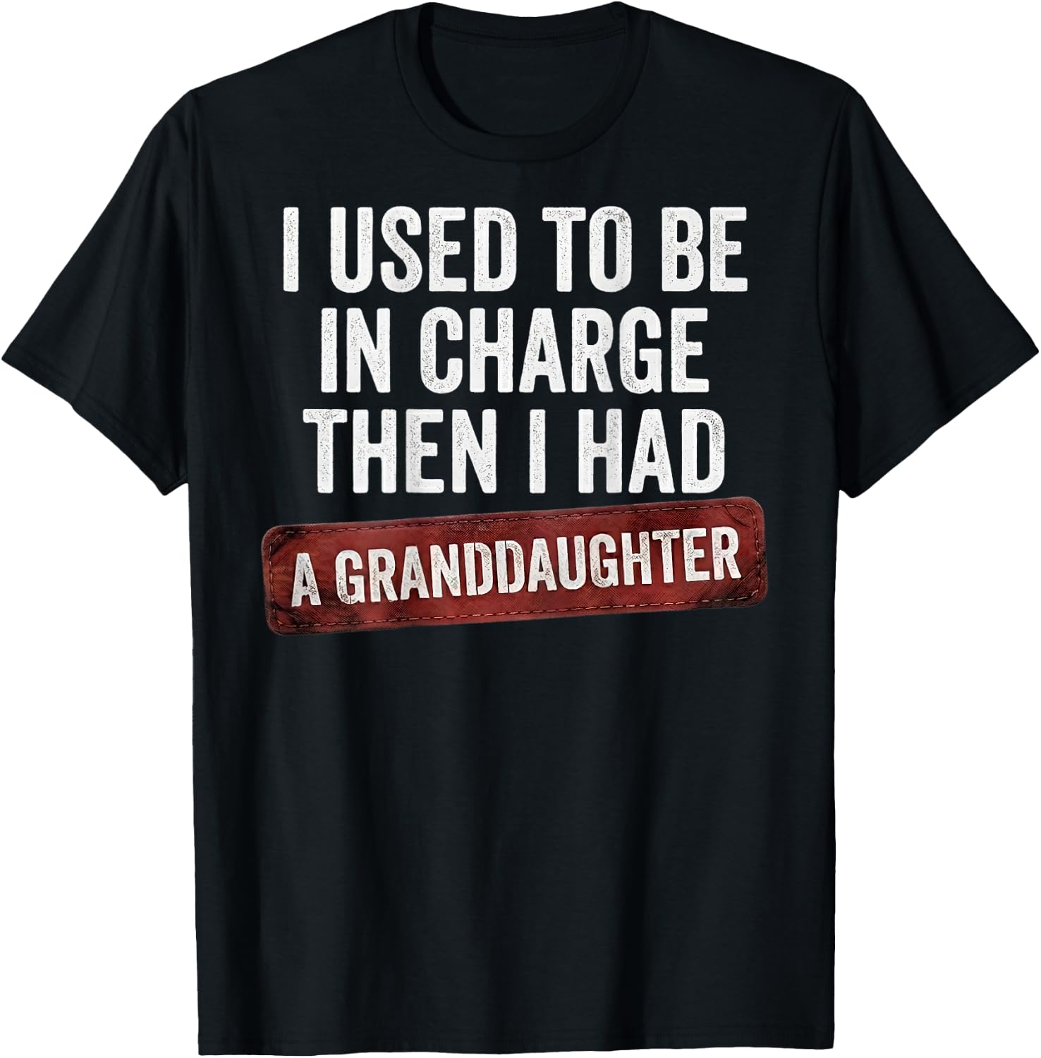 I Used to Be in Charge Then I Had A Granddaughter (On Back) T-Shirt - T-Shirt | Black