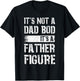 It's Not A Dad BOD It's A Father Figure Shirt Fathers Day T-Shirt - T-Shirt | Black