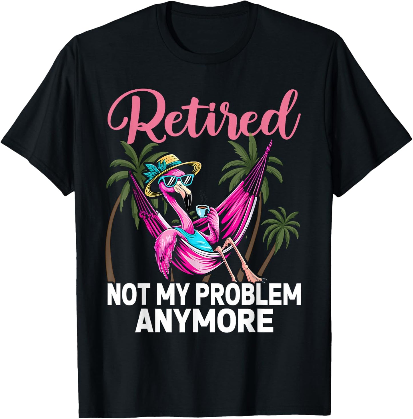 Retired Not My Problem Anymore Funny Flamingo Retirement T-Shirt - T-Shirt | Black