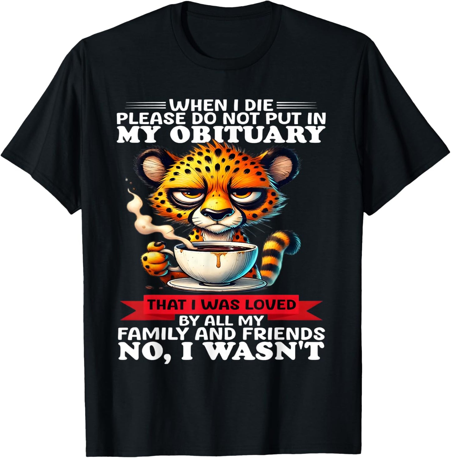When I die please do not put in my obituary that I was loved T-Shirt - T-Shirt | Black