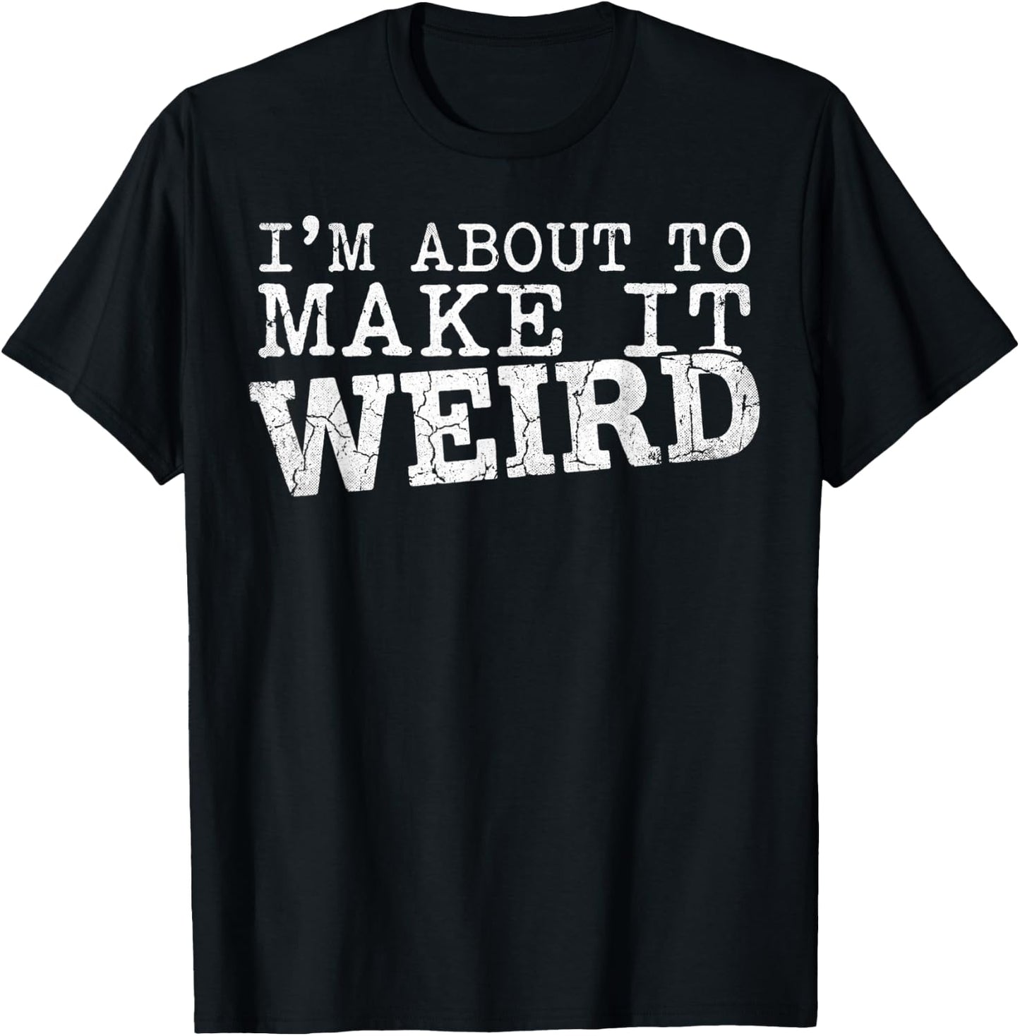 I'm About to Make It Weird Humor Quote T-Shirt - T-Shirt | Black