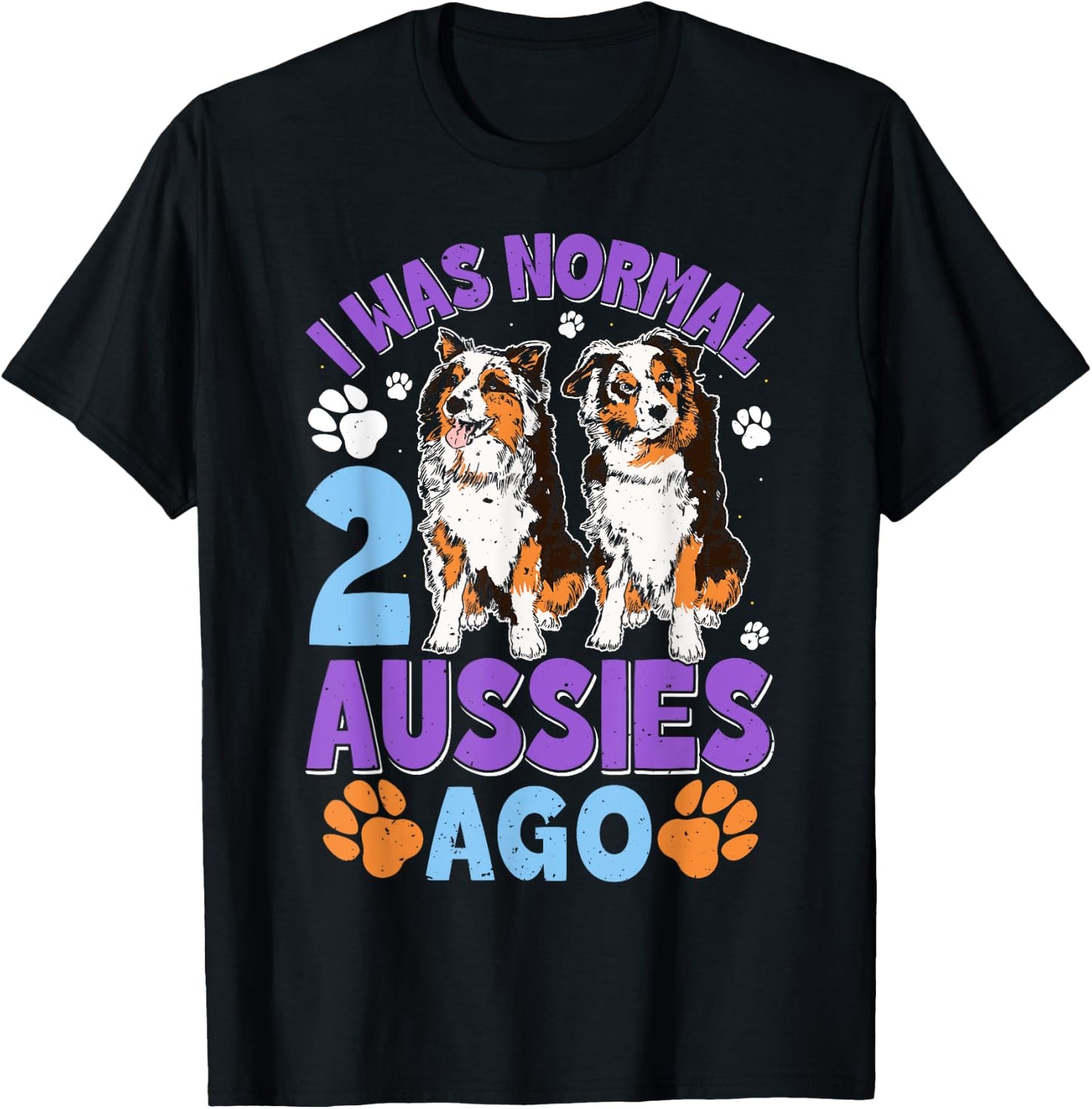 Australian Shepherd WAS NORMAL 2 AUSSIES AGO Funny T-Shirt - T-Shirt | Black