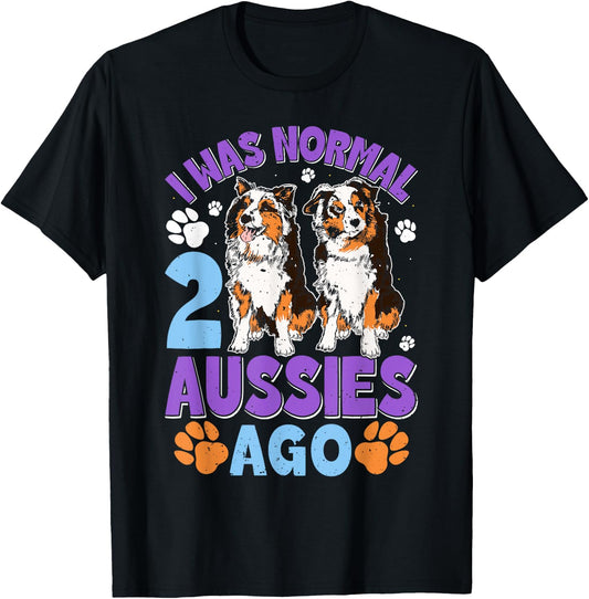 Australian Shepherd WAS NORMAL 2 AUSSIES AGO Funny T-Shirt - T-Shirt | Black