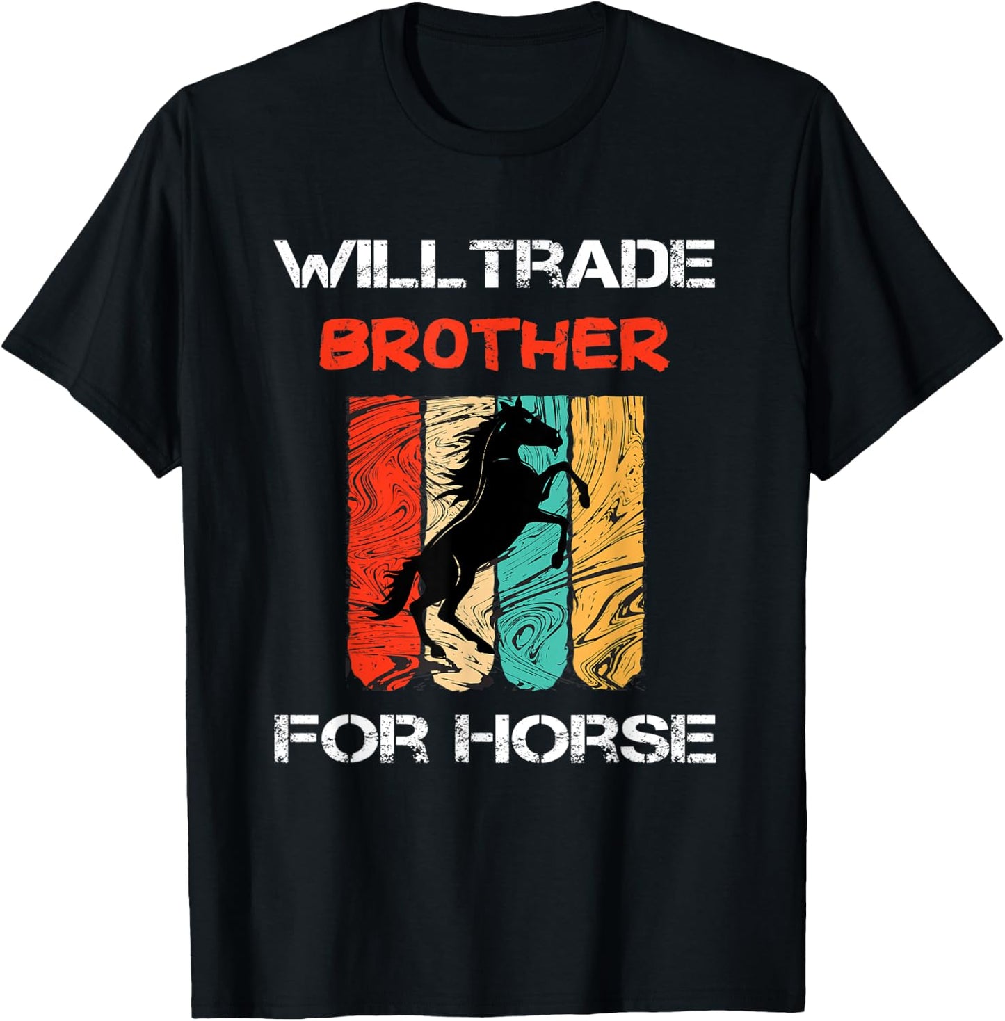 Will Trade Brother For Horse Funny, Sarcastic, Horse Lover T-Shirt - T-Shirt | Black