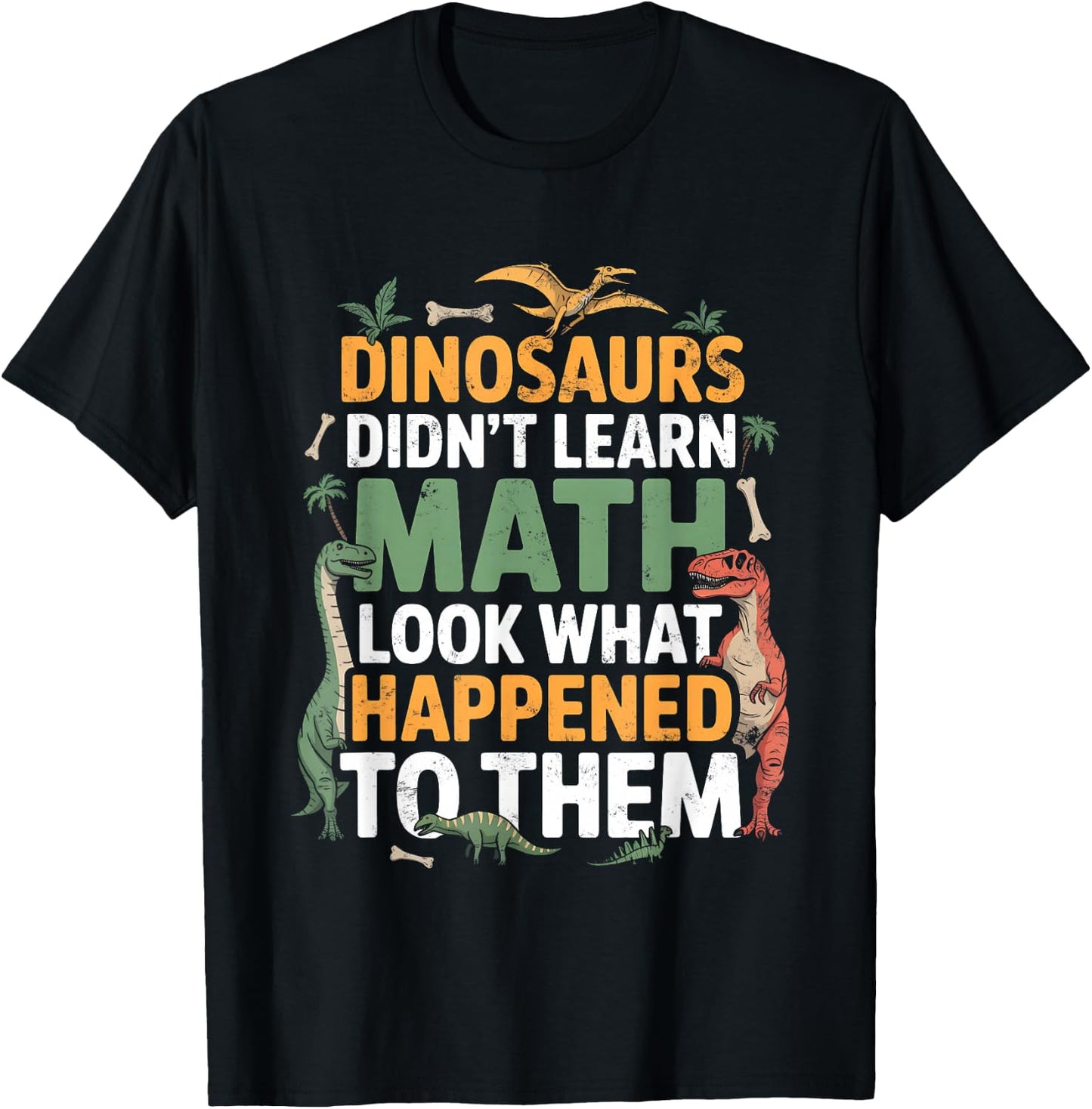 Dinosaurs Didn't Learn Math Funny Math Teacher Students Fun T-Shirt - T-Shirt | Black