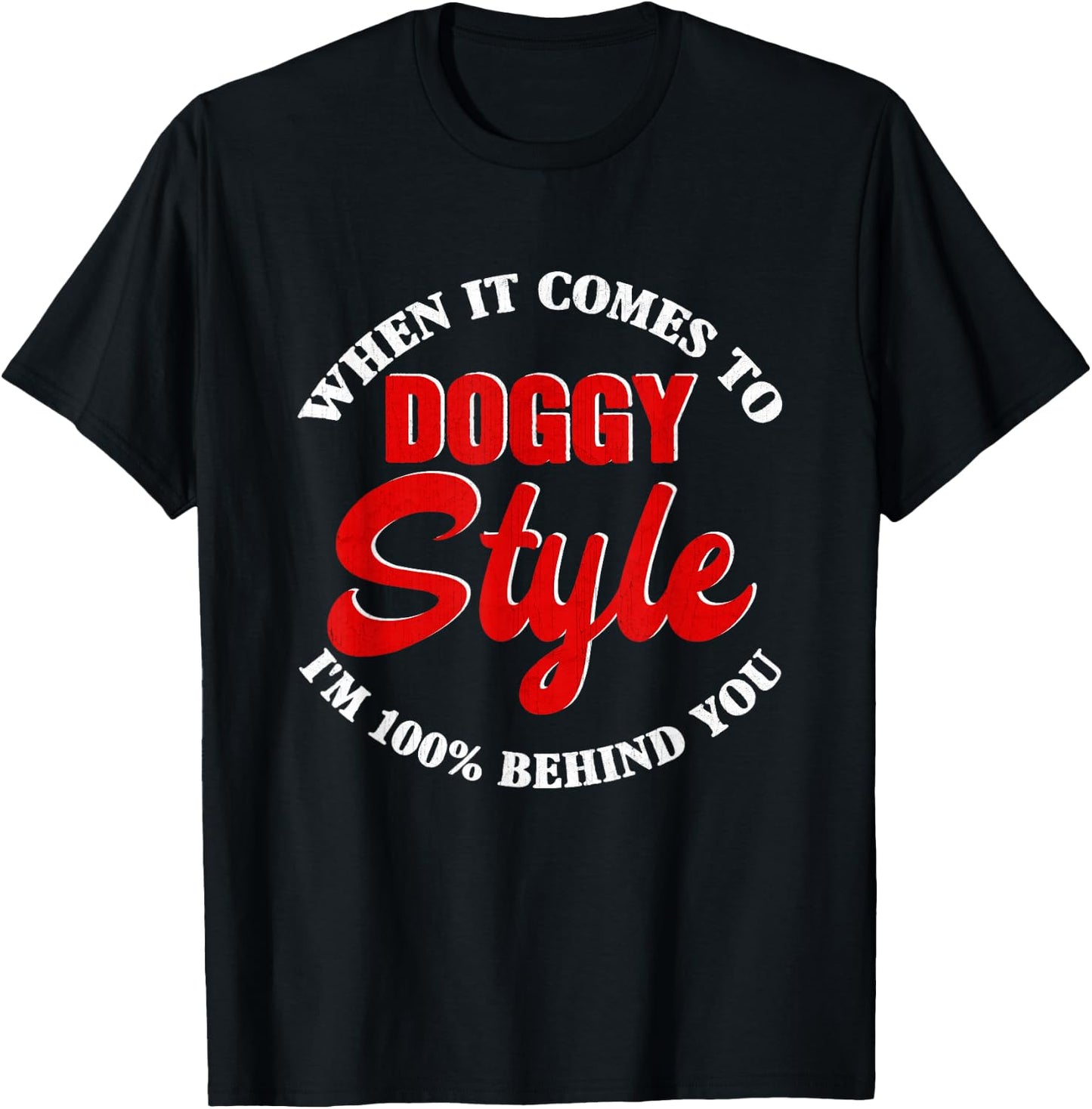 When it comes to DoggyStyle I Am 100 Percent Behind You , black T-Shirt - T-Shirt | Black