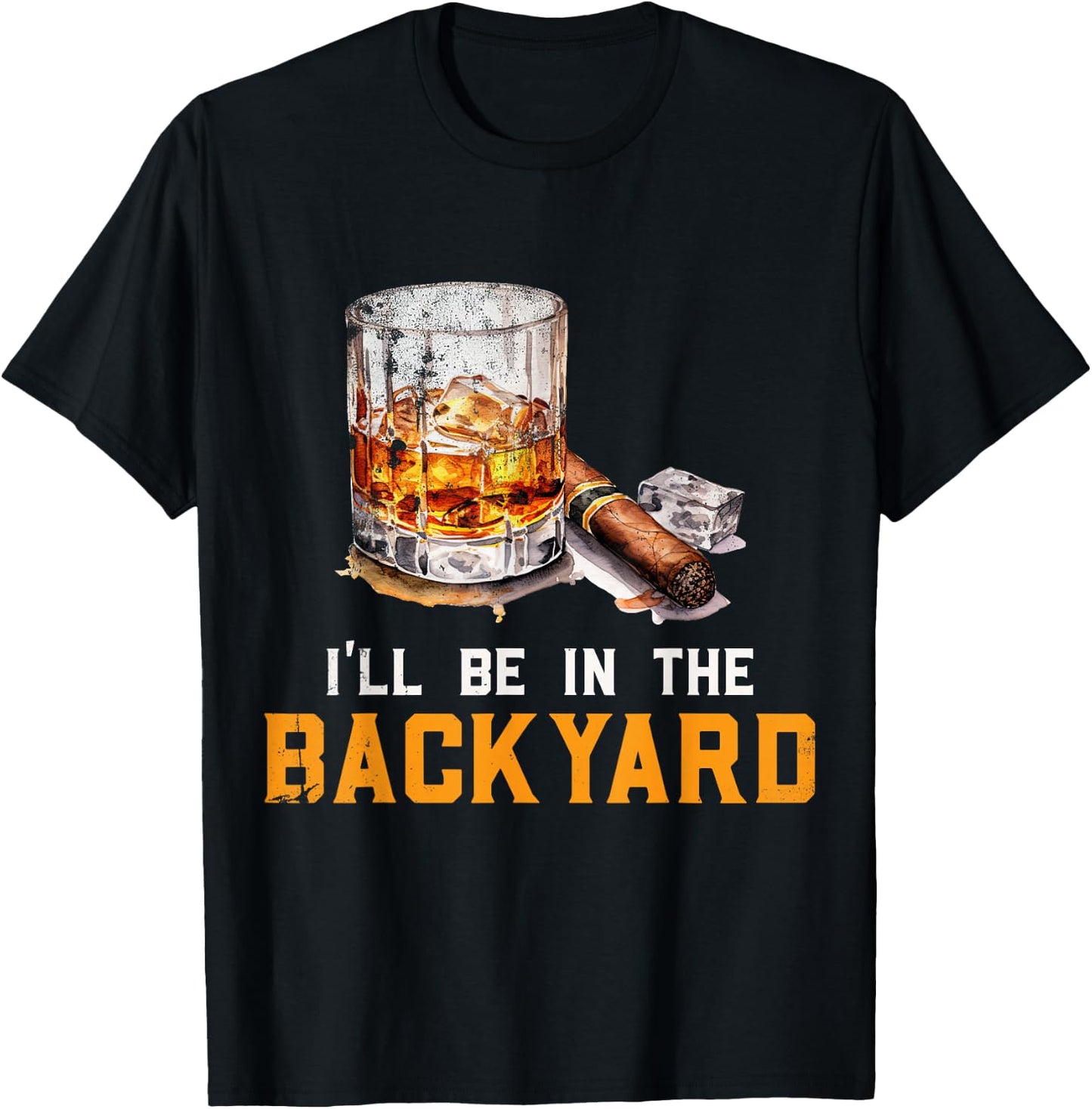 I'll Be In The Backyard Funny Bourbon and Cigar Lover T-Shirt - T-Shirt | Black
