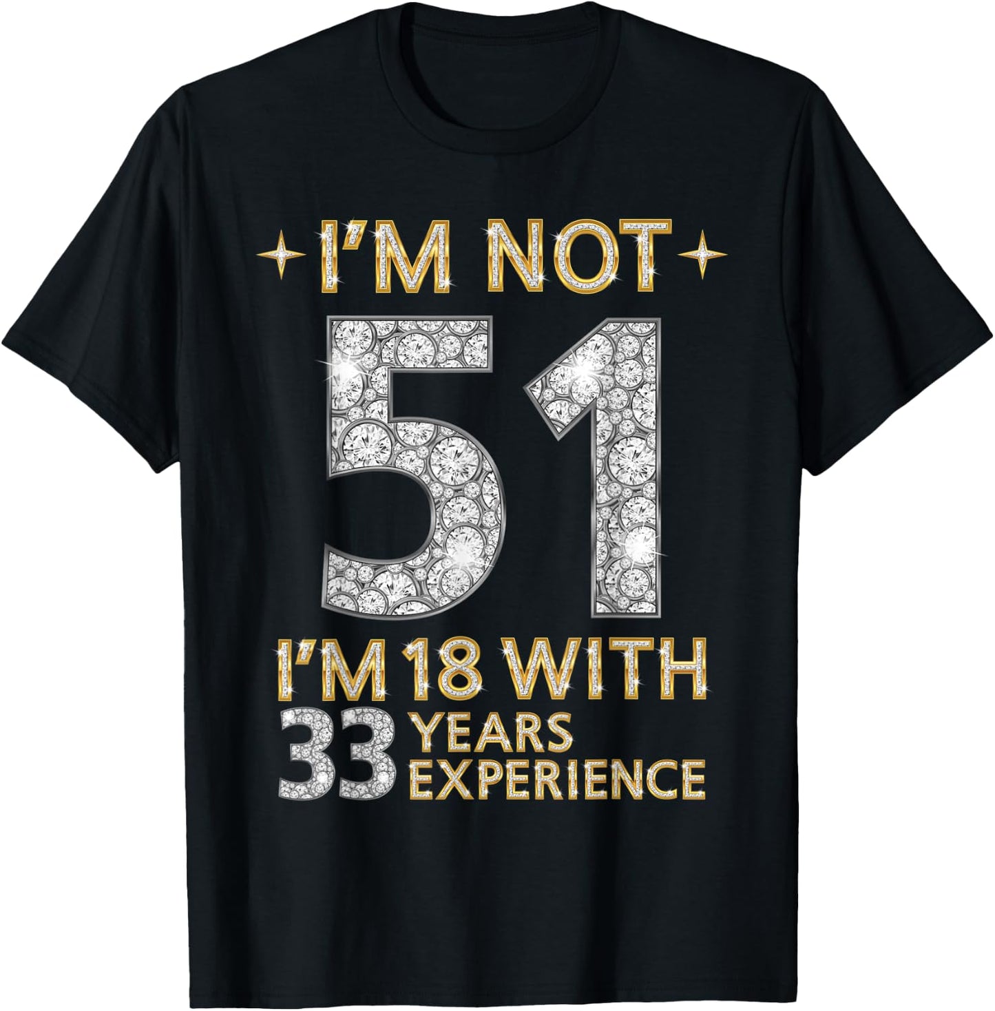 I'm Not 51 I'm 18 with 33 Years Experience Funny 51st b-day T-Shirt - T-Shirt | Black