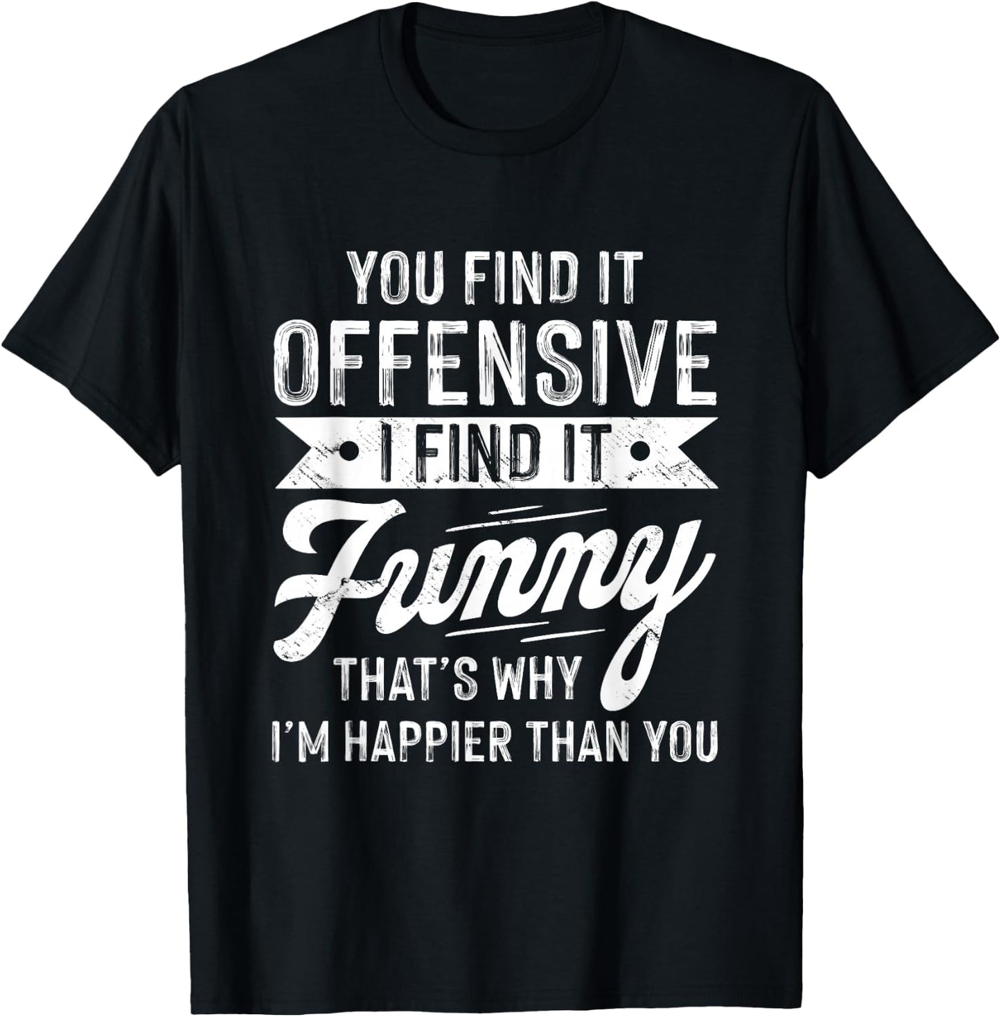 You Find It Offensive I Find It Funny Sarcastic Saying Humor T-Shirt - T-Shirt | Black