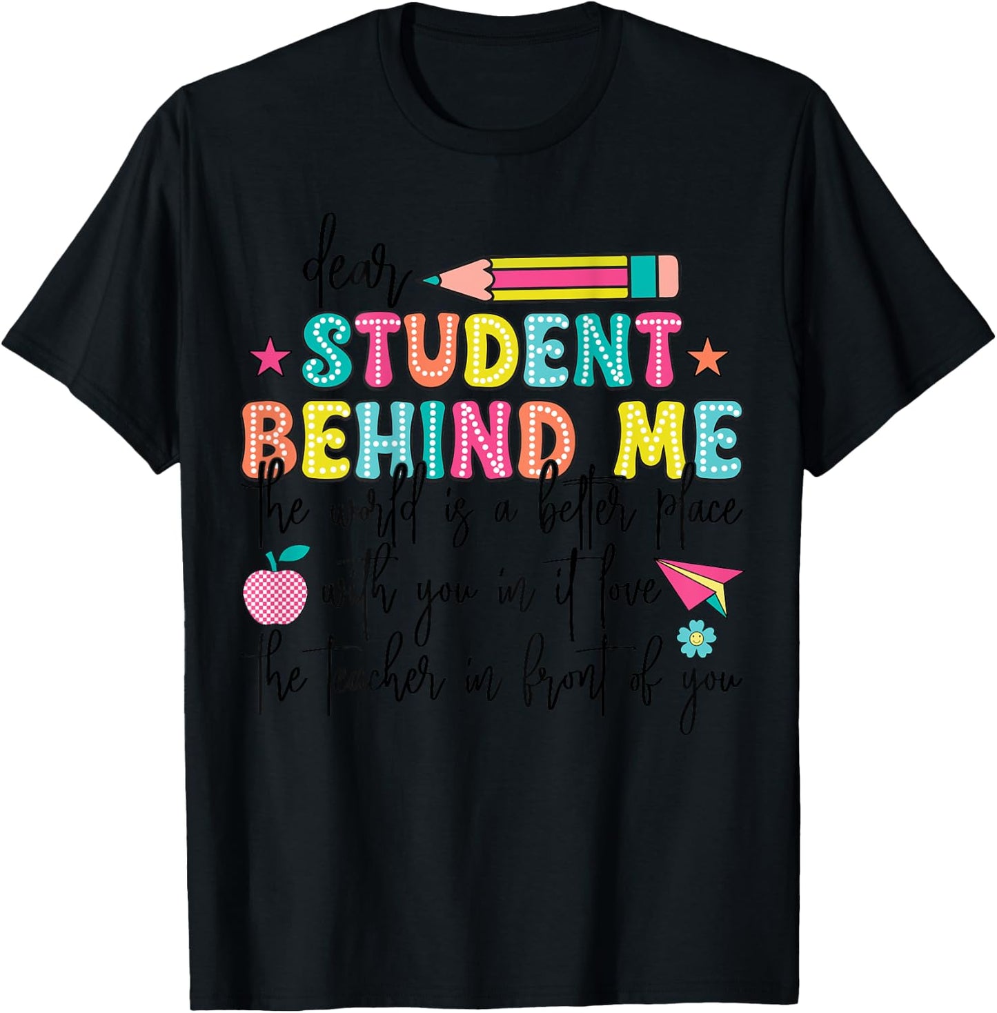 Teacher Dear Student Behind Me World Better Place With You T-Shirt - T-Shirt | Black