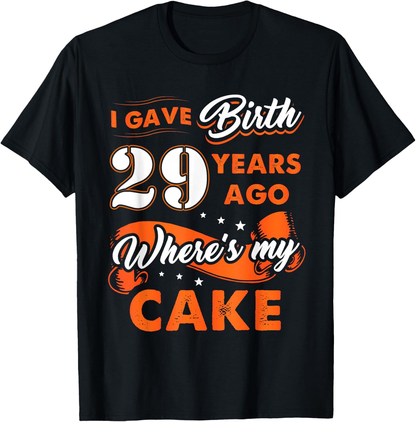 I Gave Birth 29 Years Ago Where My Cake 29 Birthday T-Shirt - T-Shirt | Black