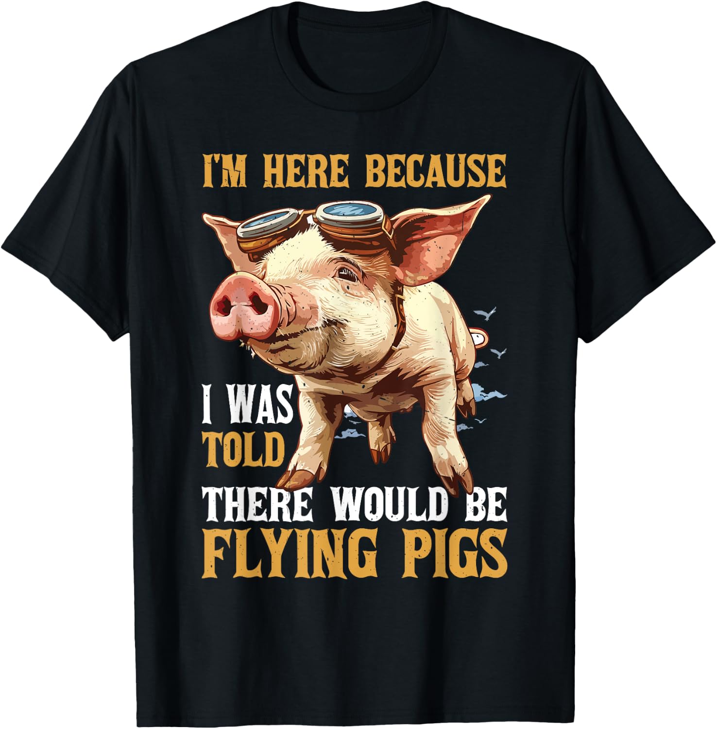 I'm Here Because I Was Told There Would Be Flying Pigs _ T-Shirt - T-Shirt | Black