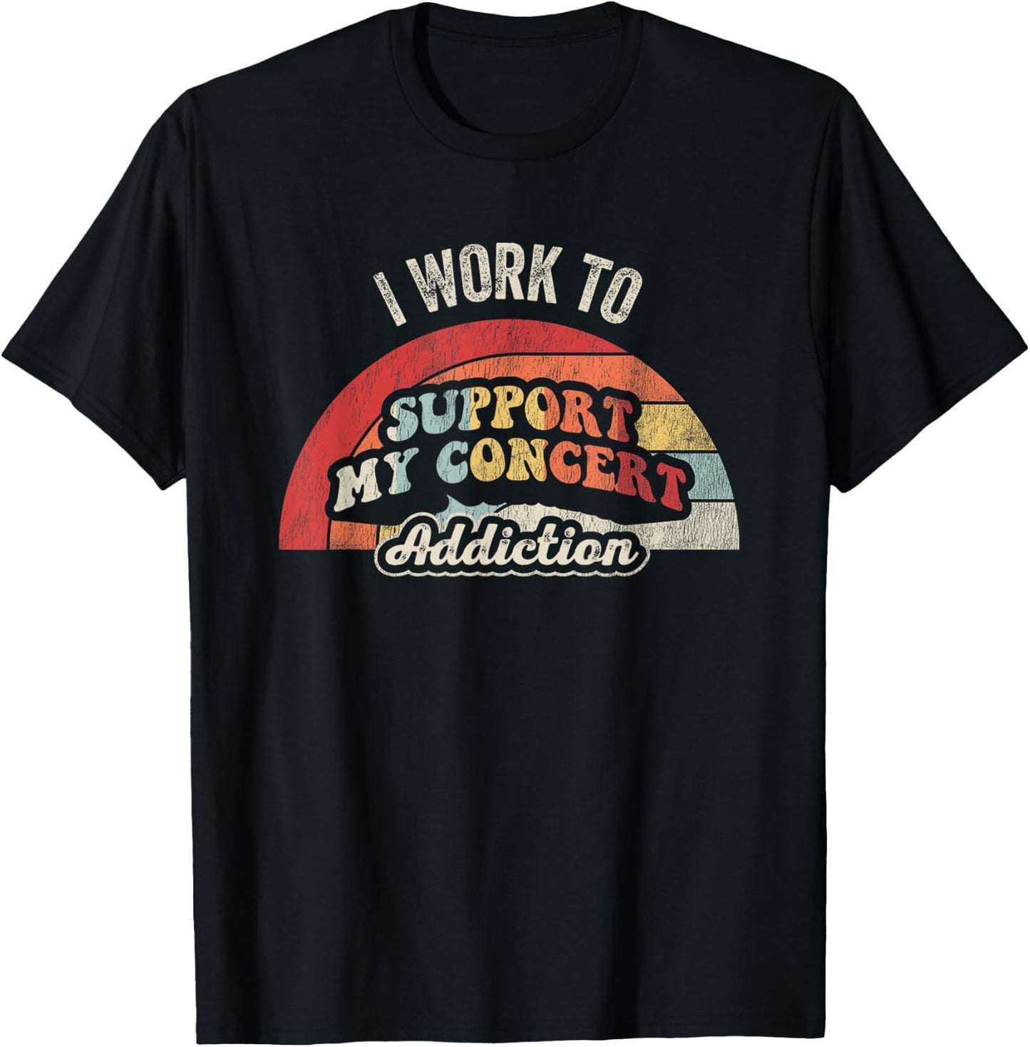 I Work To Support My Concert Addiction T-Shirt - T-Shirt | Black