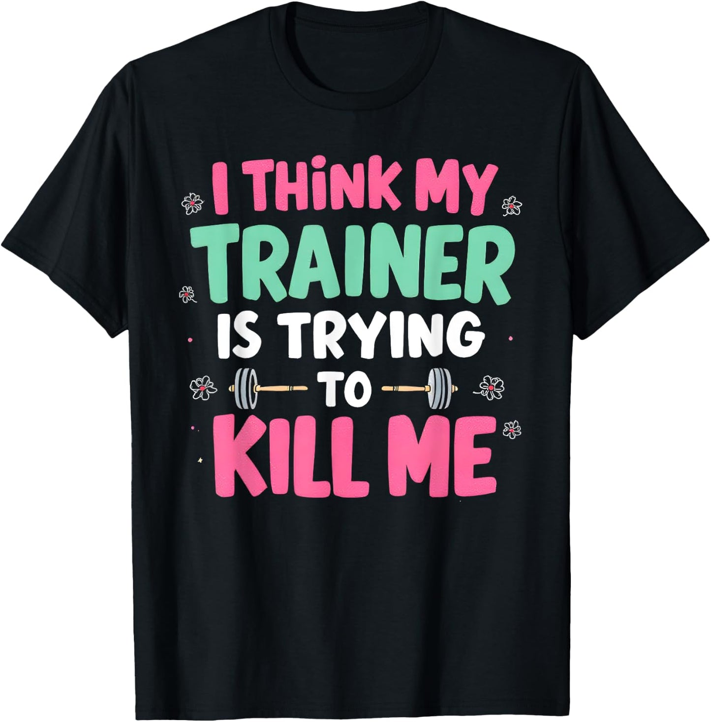 I Think My Trainer Is Trying To Kill Me Gym Fitness T-Shirt - T-Shirt | Black