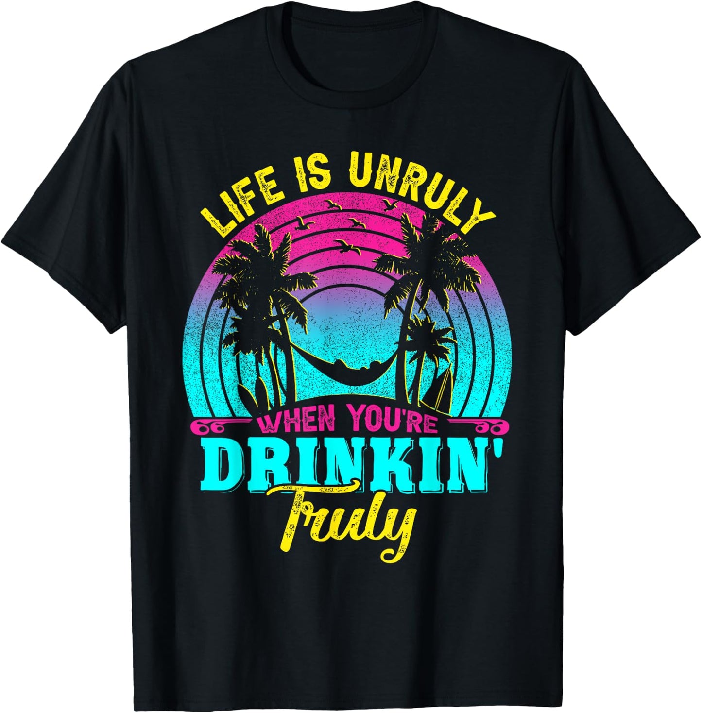 Life Is Unruly When You're Drinkin' Truly Beach Vacation Women T-Shirt - T-Shirt | Black