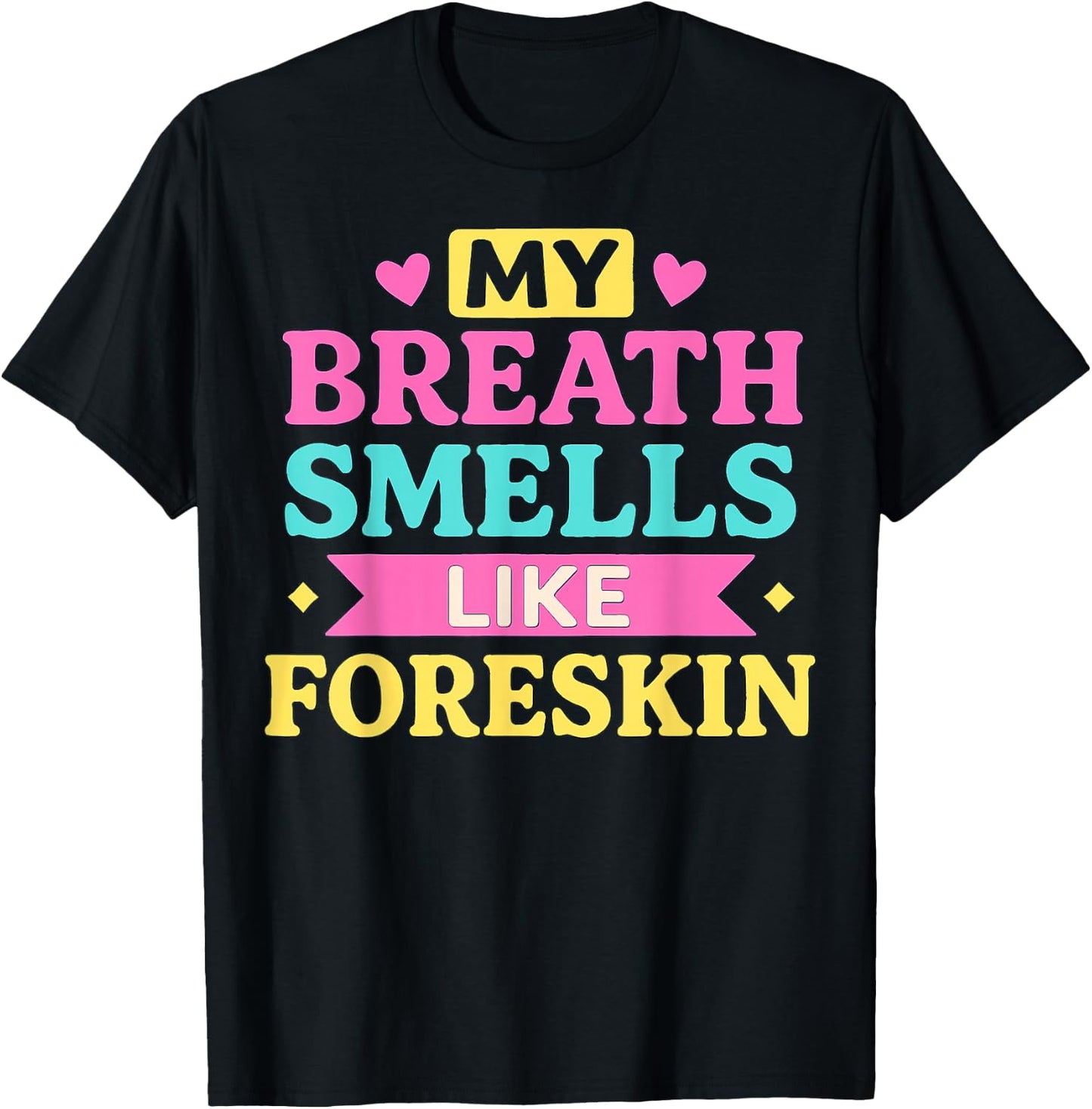 My Breath Smells Like Foreskin Humorous Graphic Design T-Shirt - T-Shirt | Black