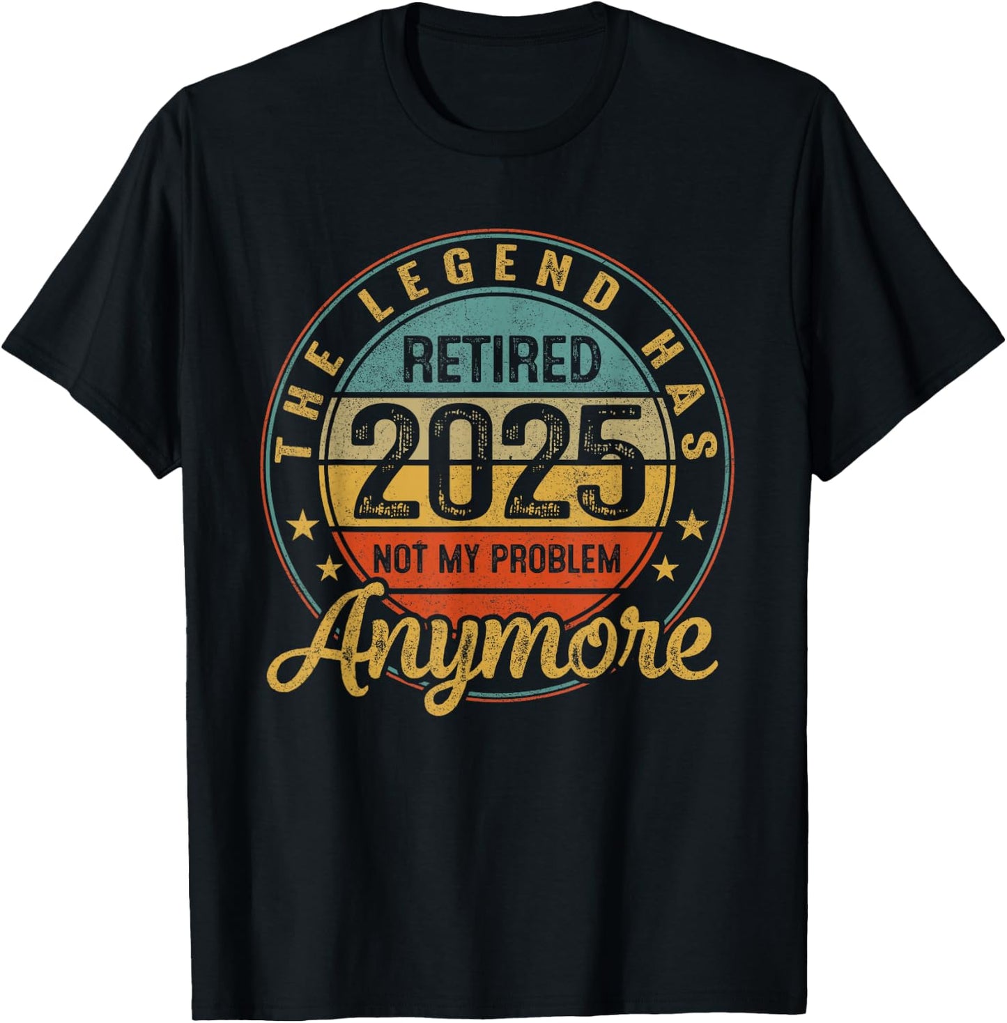 Legend Has Retired 2025 Not My Problem Anymore Retirement T-Shirt - T-Shirt | Black