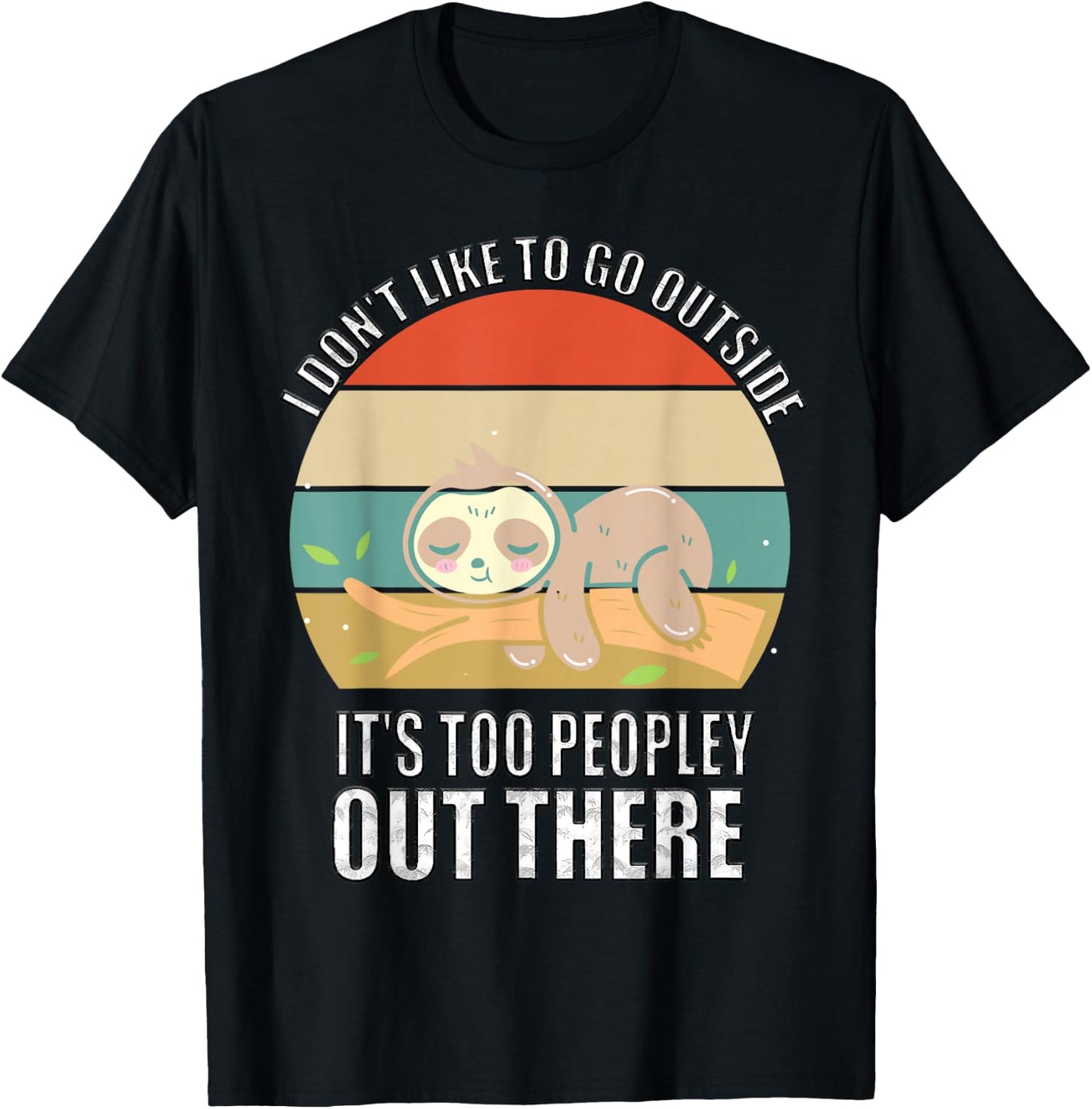 I Don't Like To Go Outside It's Too Peopley Out There Sloth T-Shirt - T-Shirt | Black