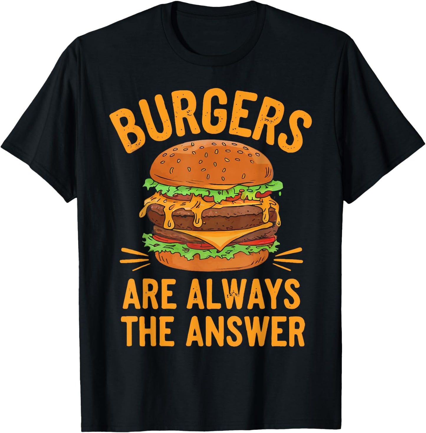 Burgers Are Always The Answer Cheeseburger Hamburger Lovers T-Shirt - T-Shirt | Black