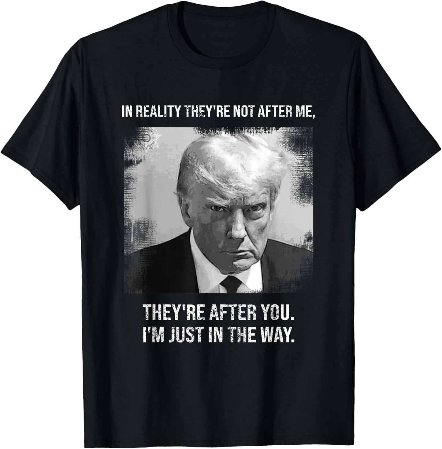 "They're After You I'm Just In The Way - Donald Trump Mugshot T-Shirt - T-Shirt | Black