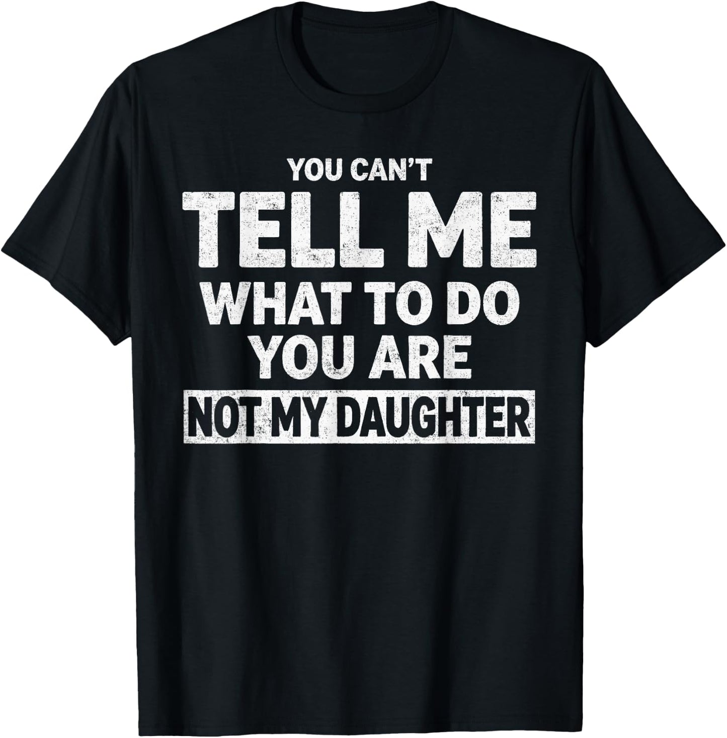 You Can't Tell Me What to Do You're Not My Daughter T-Shirt - T-Shirt | Black